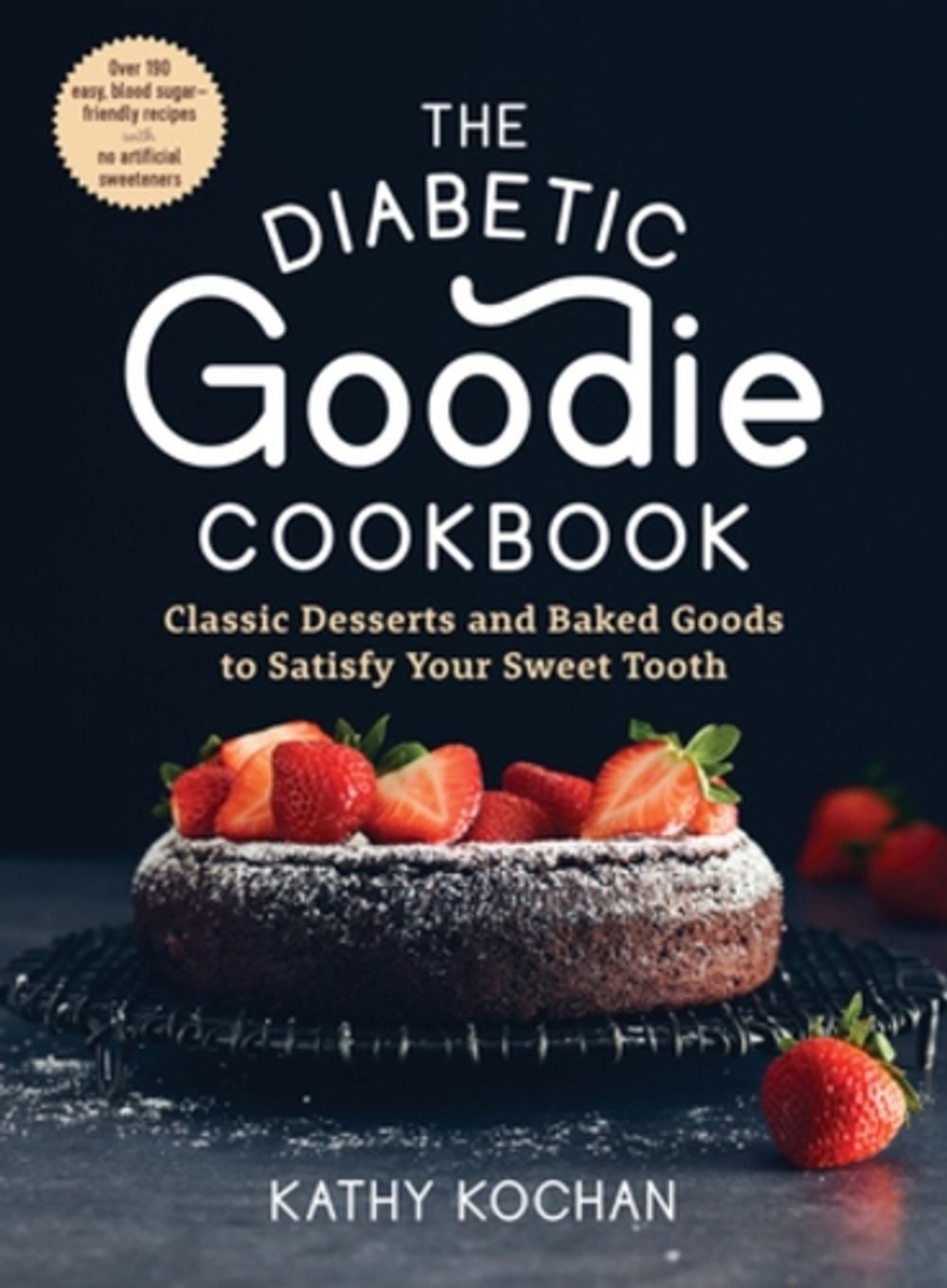 The Diabetic Goodie Cookbook: Classic Desserts and Baked Goods to Satisfy Your Sweet Tooth--Over 190 Easy, Blood-Sugar-Friendly Recipes with No Artificial Sweeteners by Kathy Kochan - ISBN: 9781615197682