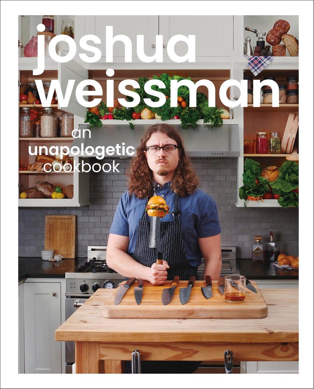 Joshua Weissman: An Unapologetic Cookbook. #1 NEW YORK TIMES BESTSELLER, 9781615649983
