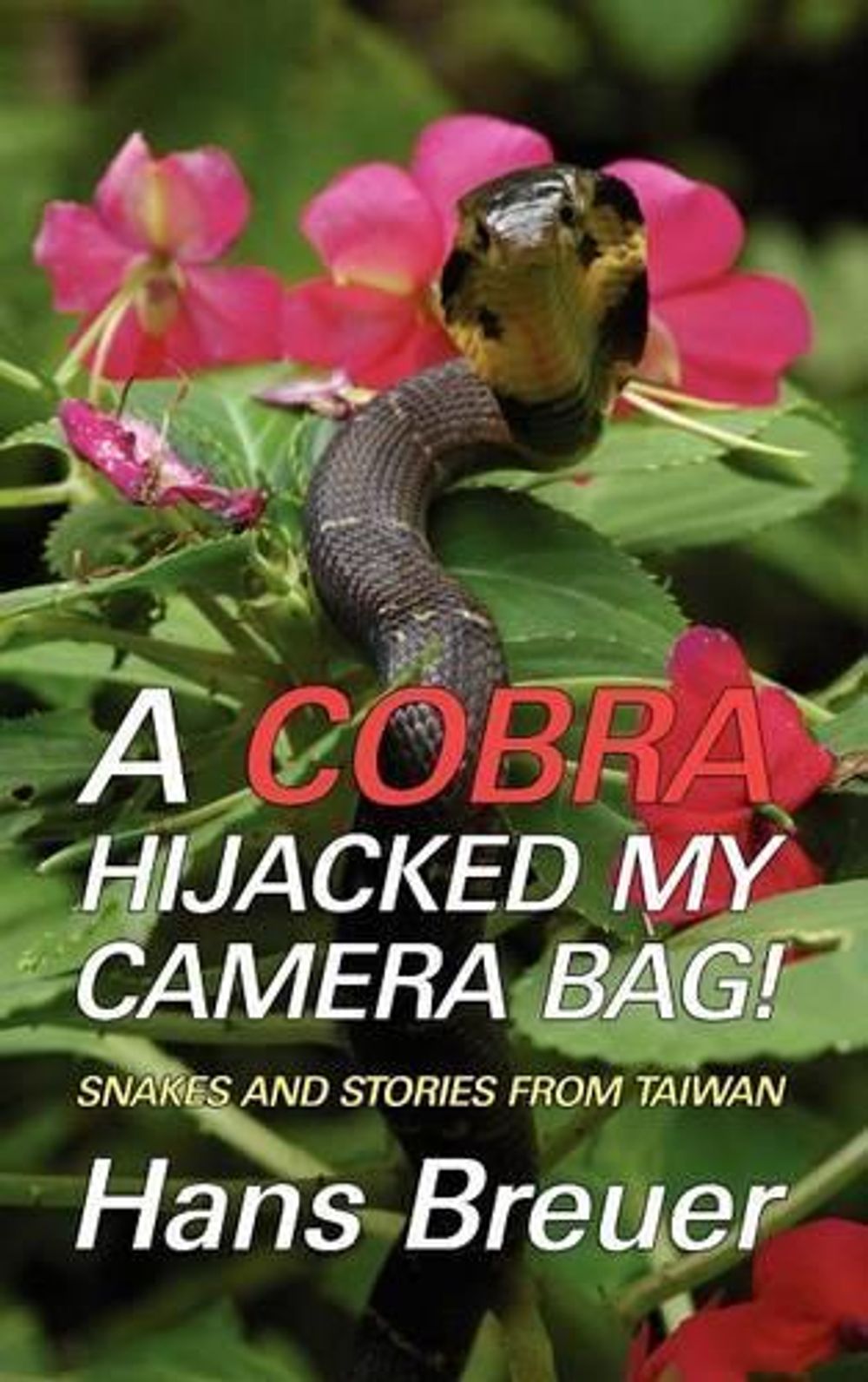 A Cobra Hijacked My Camera Bag! Snakes and Stories from Taiwan by Hans Breuer - ISBN: 9781616461294