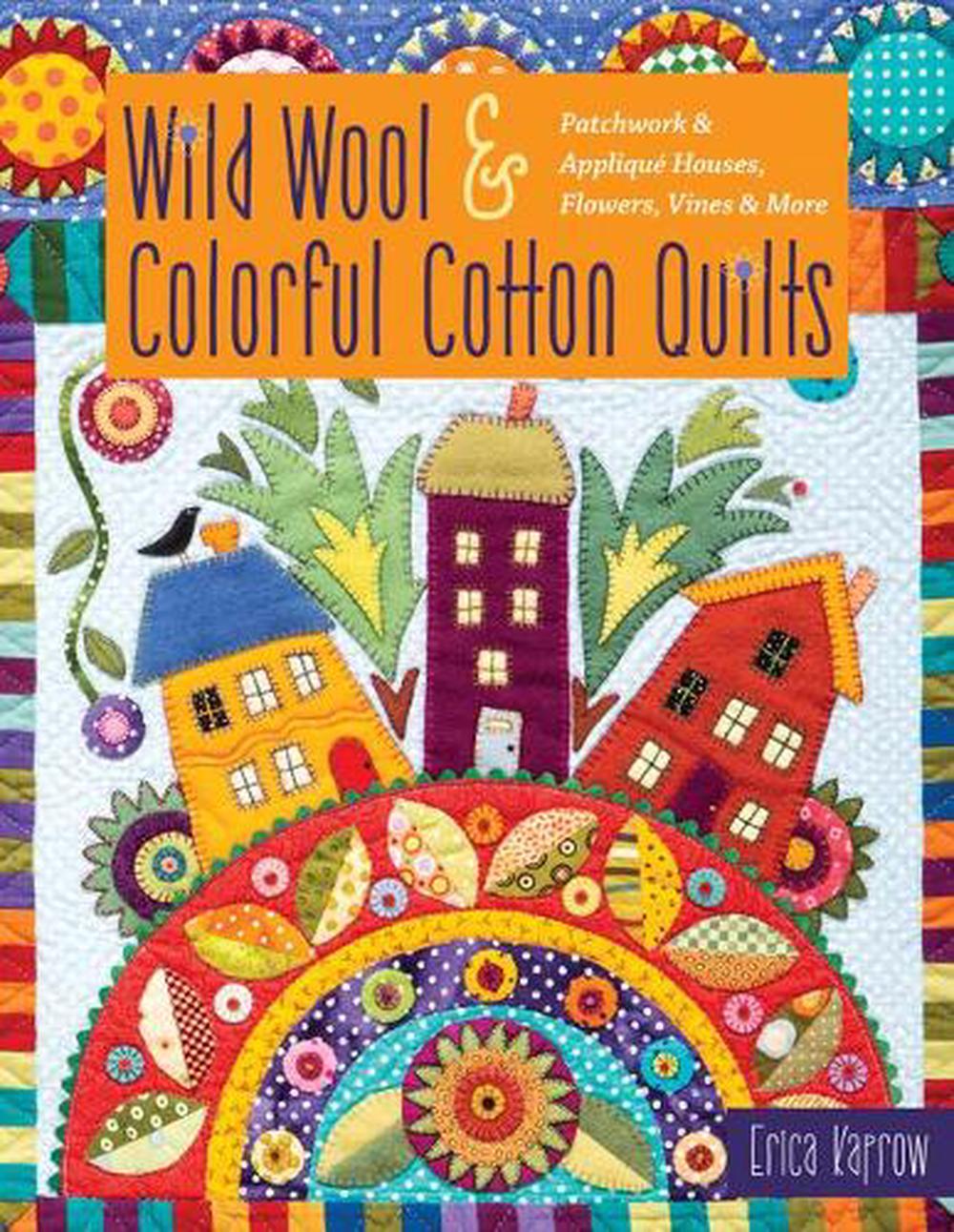 Wild Wool & Colorful Cotton Quilts by Erica Kaprow - ISBN: 9781617458460