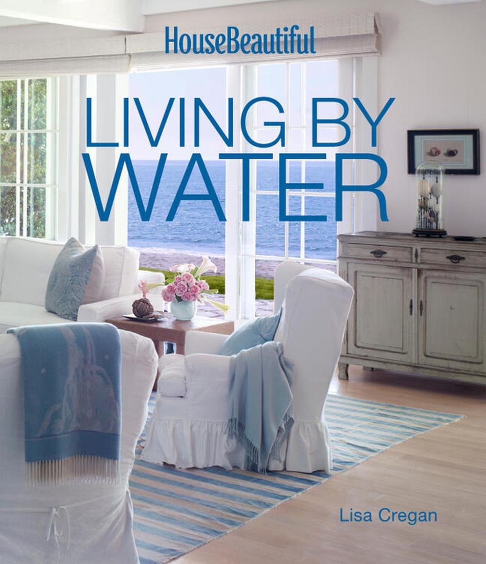 House Beautiful Living by Water by Lisa Cregan - ISBN: 9781618371164