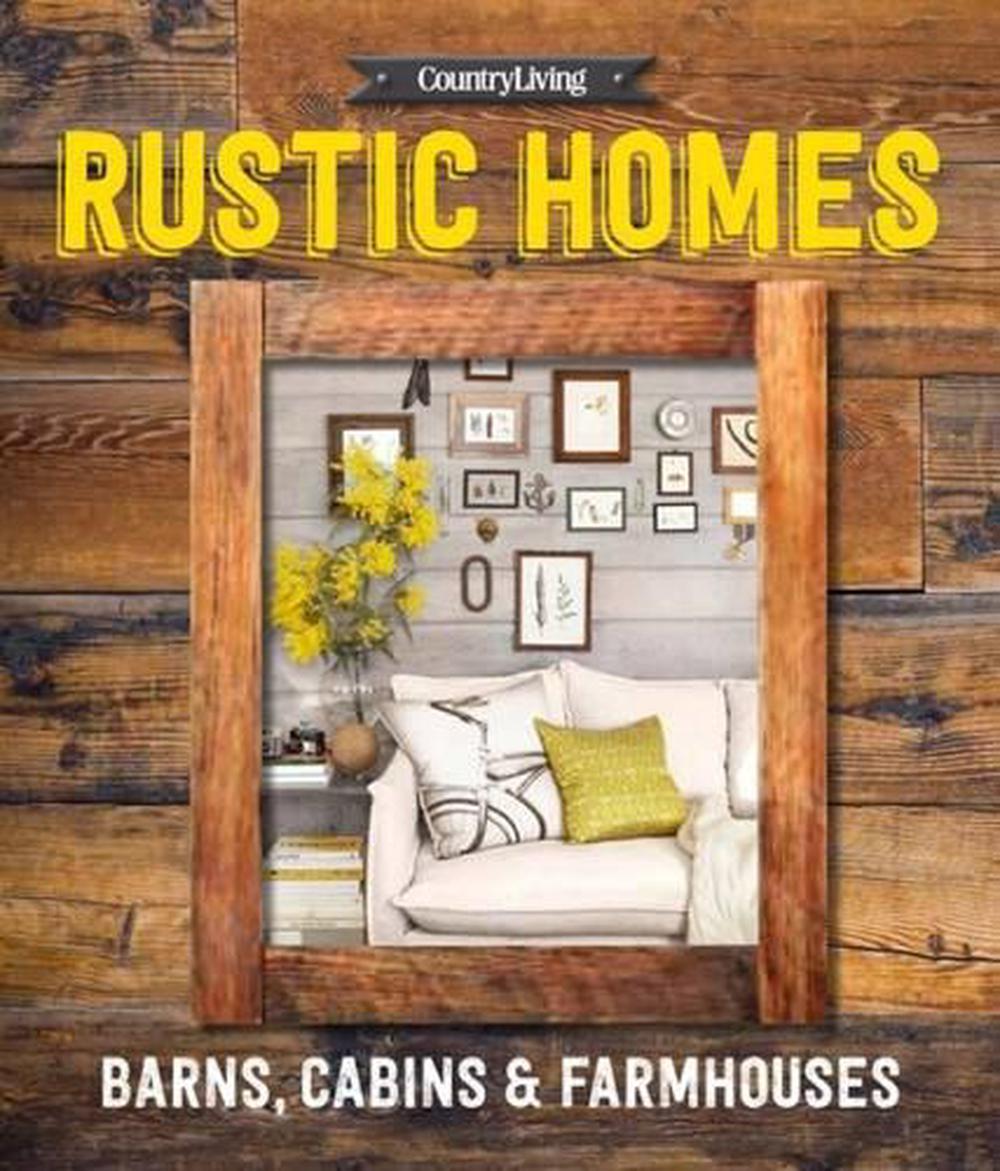 Country Living Rustic Homes Barns, Cabins, Cottages & Farmhouses by