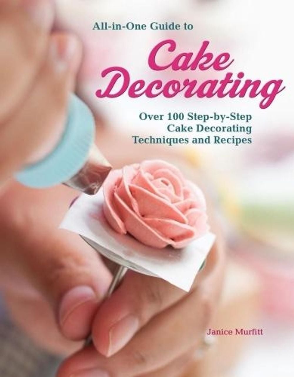 All-In-One Guide to Cake Decorating by Janice Murfitt - ISBN: 9781620082409