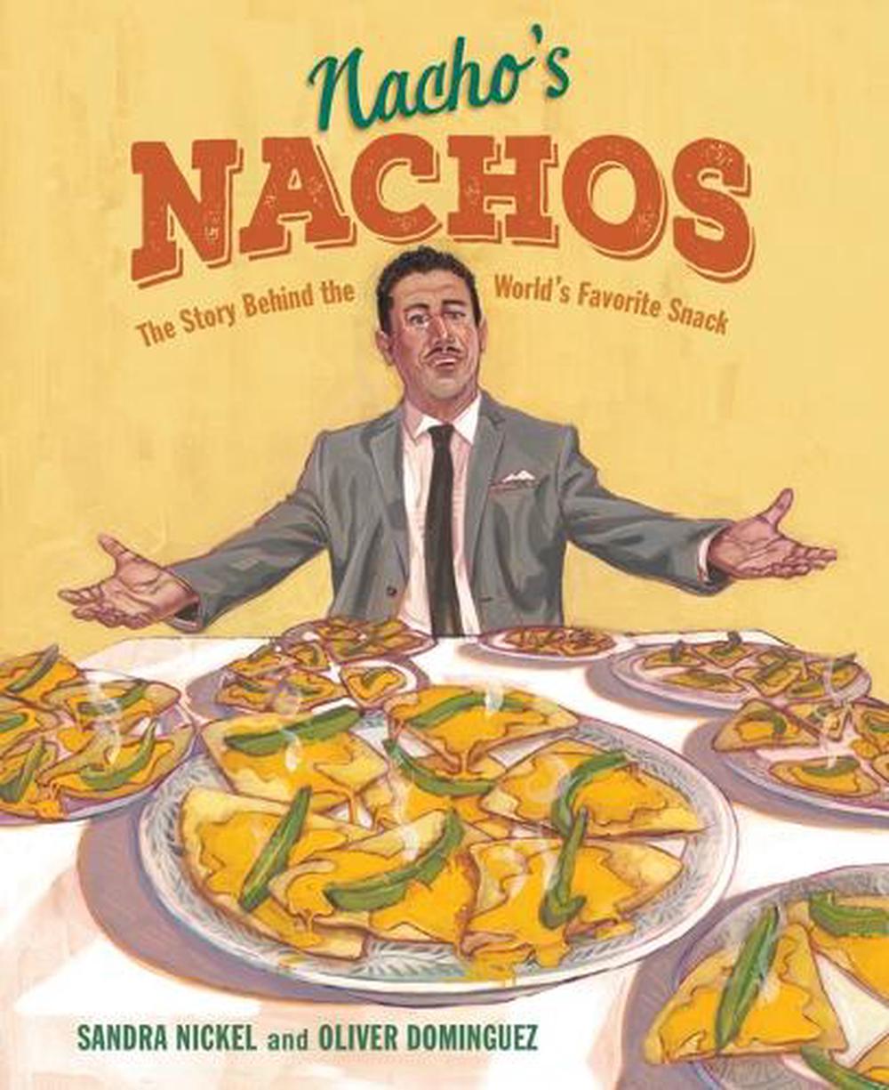 Nacho s Nachos The Story Behind The World s Favorite Snack By Sandra 