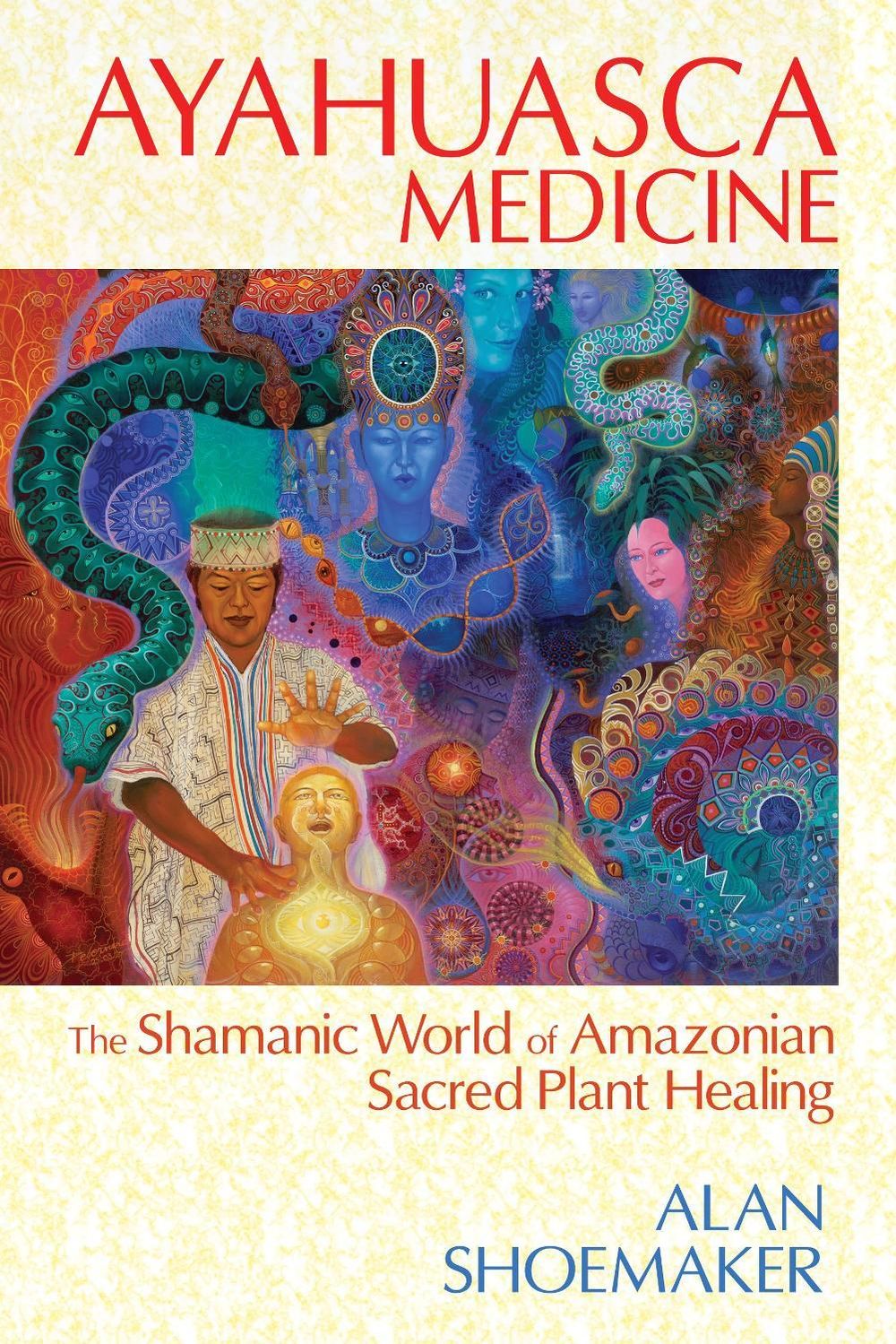 Ayahuasca Medicine by Alan Shoemaker - ISBN: 9781620551936