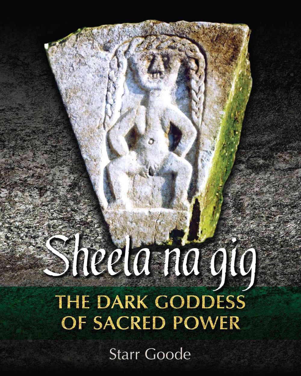 Sheela Na Gig: The Dark Goddess of Sacred Power by Starr Goode - ISBN: 9781620555958