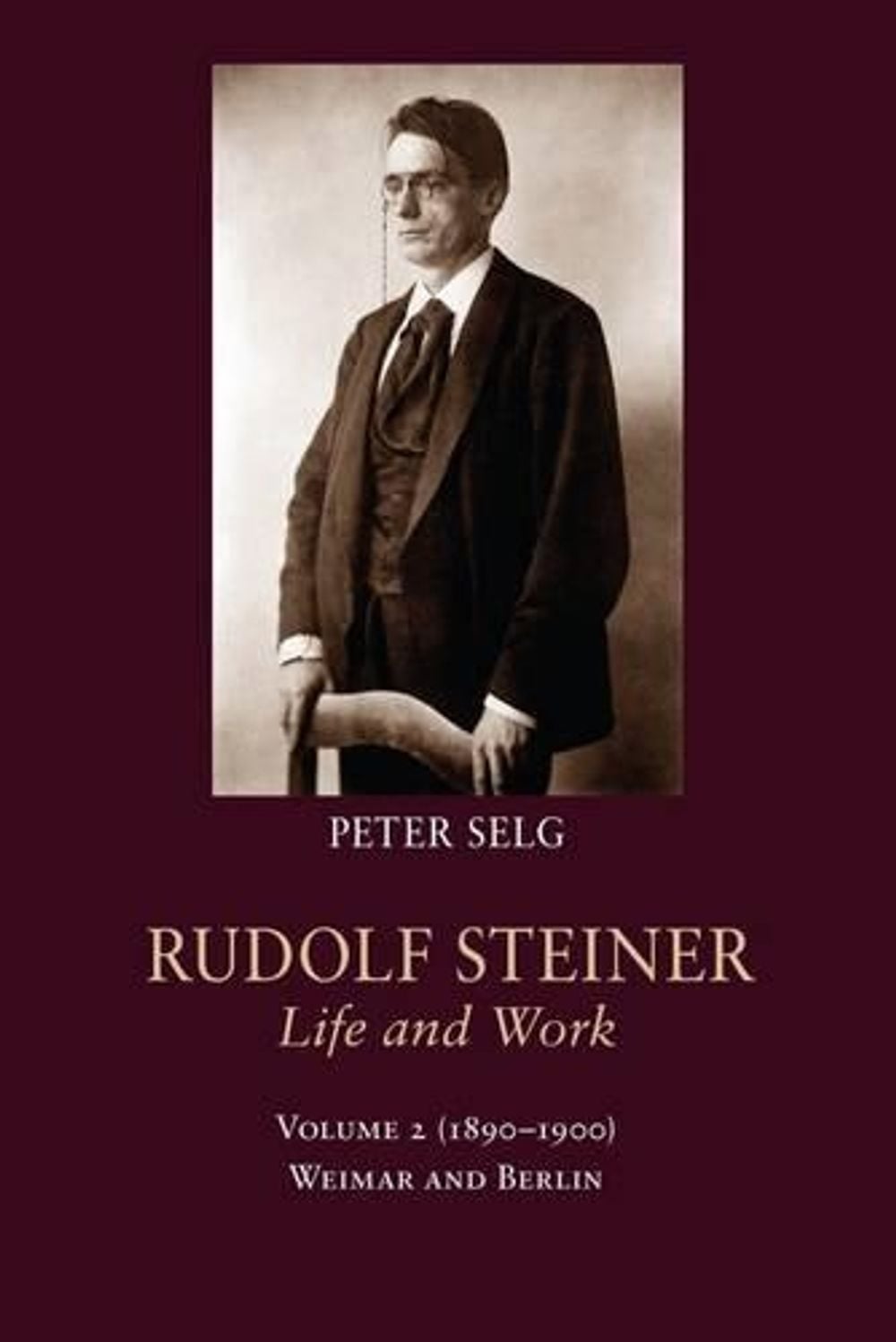 Rudolf Steiner, Life and Work: Weimar and Berlin by Peter Selg - ISBN: 9781621480860
