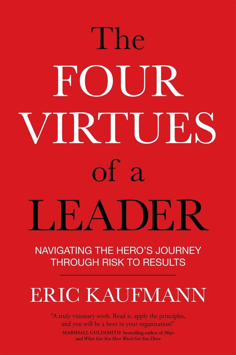 The Four Virtues of a Leader: Navigating the Hero's Journey Through Risk to Results, 9781622037278