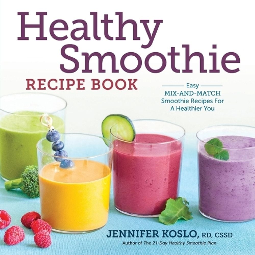 Healthy Smoothie Recipe Book by Jennifer Koslo RND - ISBN: 9781623156718