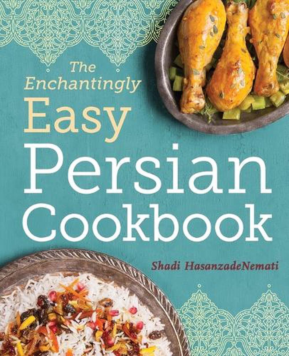 The Enchantingly Easy Persian Cookbook by Shadi HasanzadeNemati - ISBN: 9781623157630