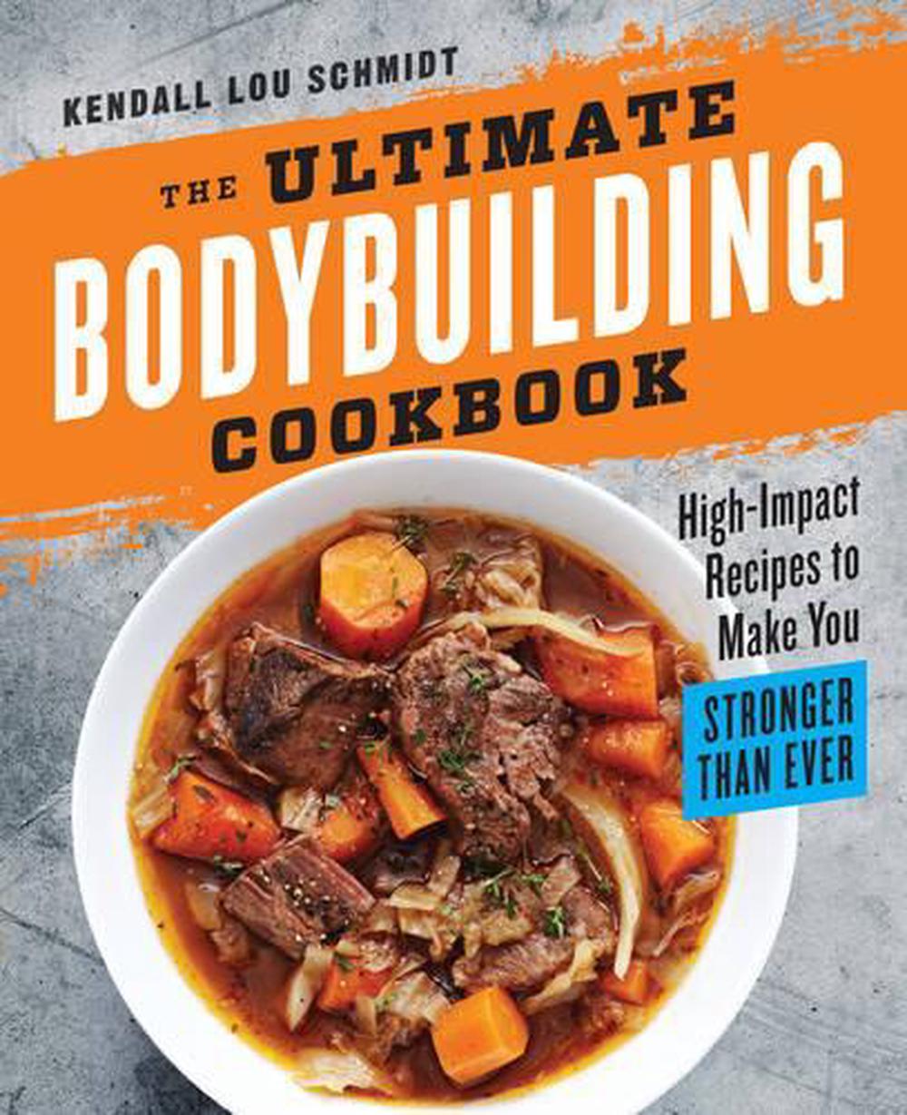 The Ultimate Bodybuilding Cookbook by Kendall Lou Schmidt, Paperback