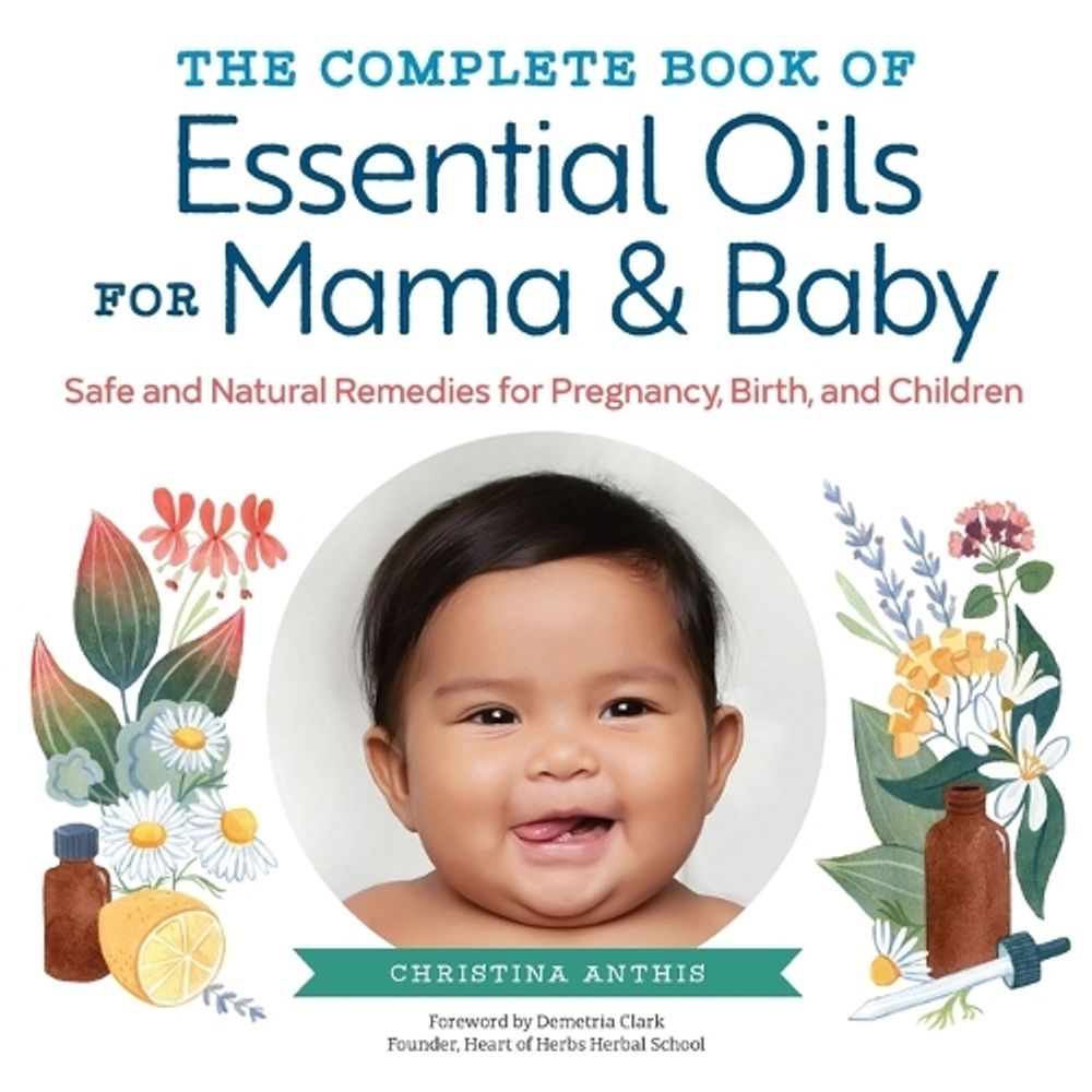 The Complete Book of Essential Oils for Mama and Baby by Christina Anthis - ISBN: 9781623159344