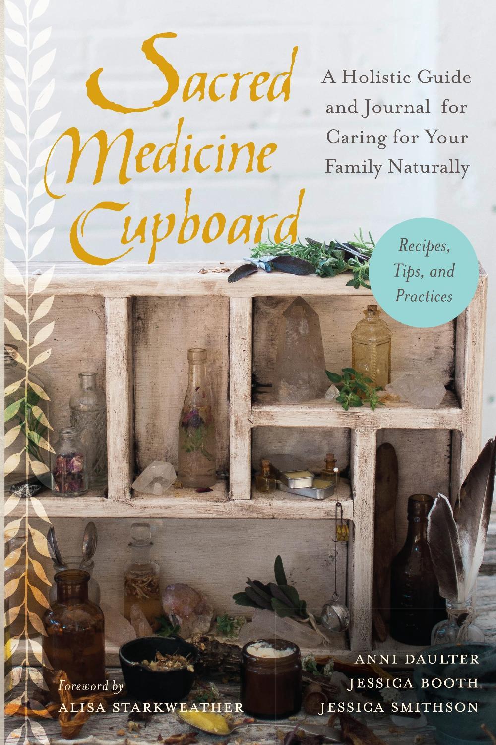 Sacred Medicine Cupboard: A Holistic Guide and Journal for Caring for Your Family Naturally-Recipes, Tips, and Practices by Anni Daulter - ISBN: 9781623170684