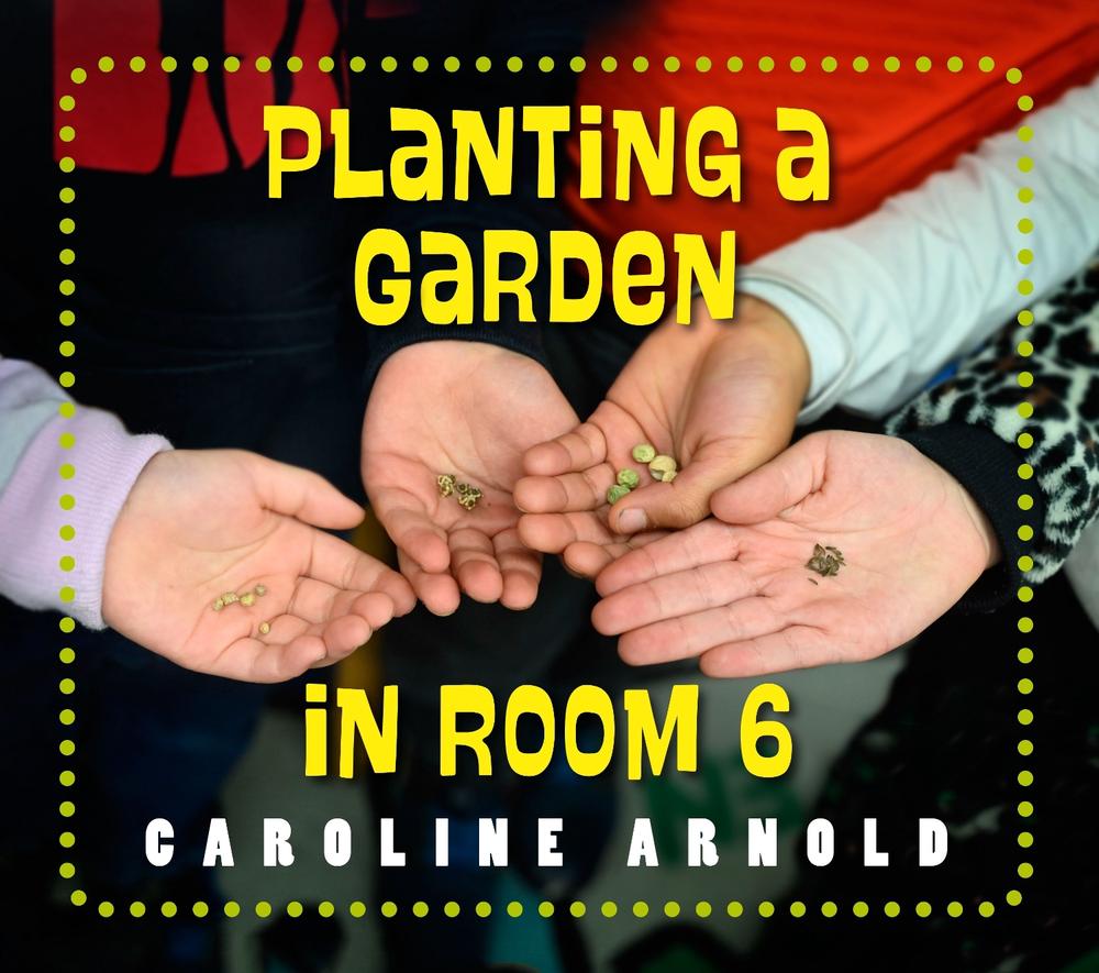 Planting a Garden in Room 6 by Caroline Arnold - ISBN: 9781623542405