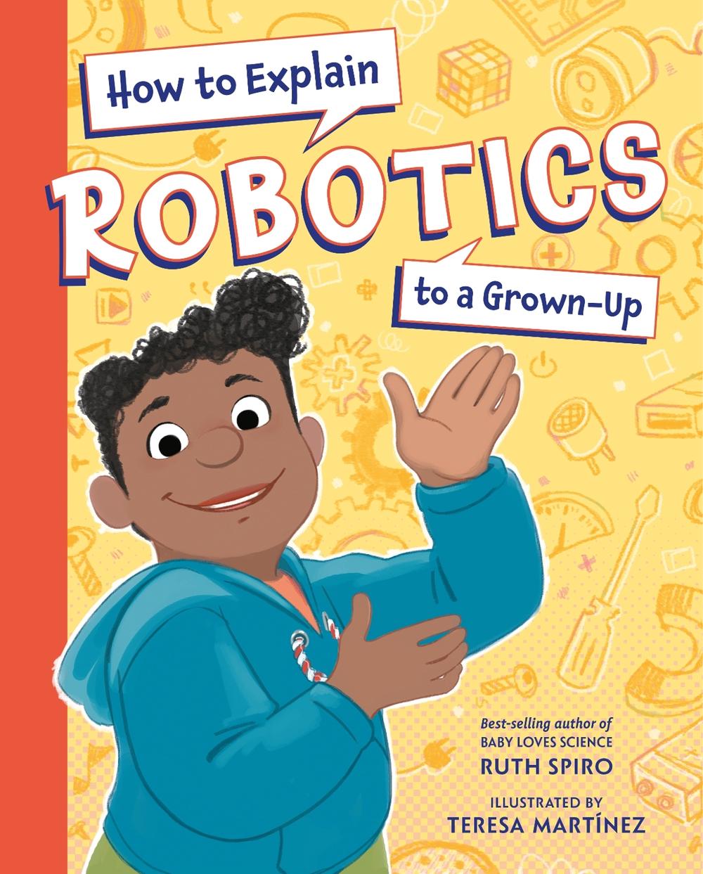 How to Explain Robotics to a Grown-Up by Ruth Spiro - ISBN: 9781623543198
