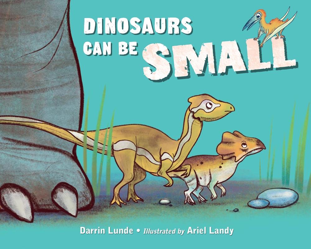 Dinosaurs Can Be Small by Darrin Lunde - ISBN: 9781623543303