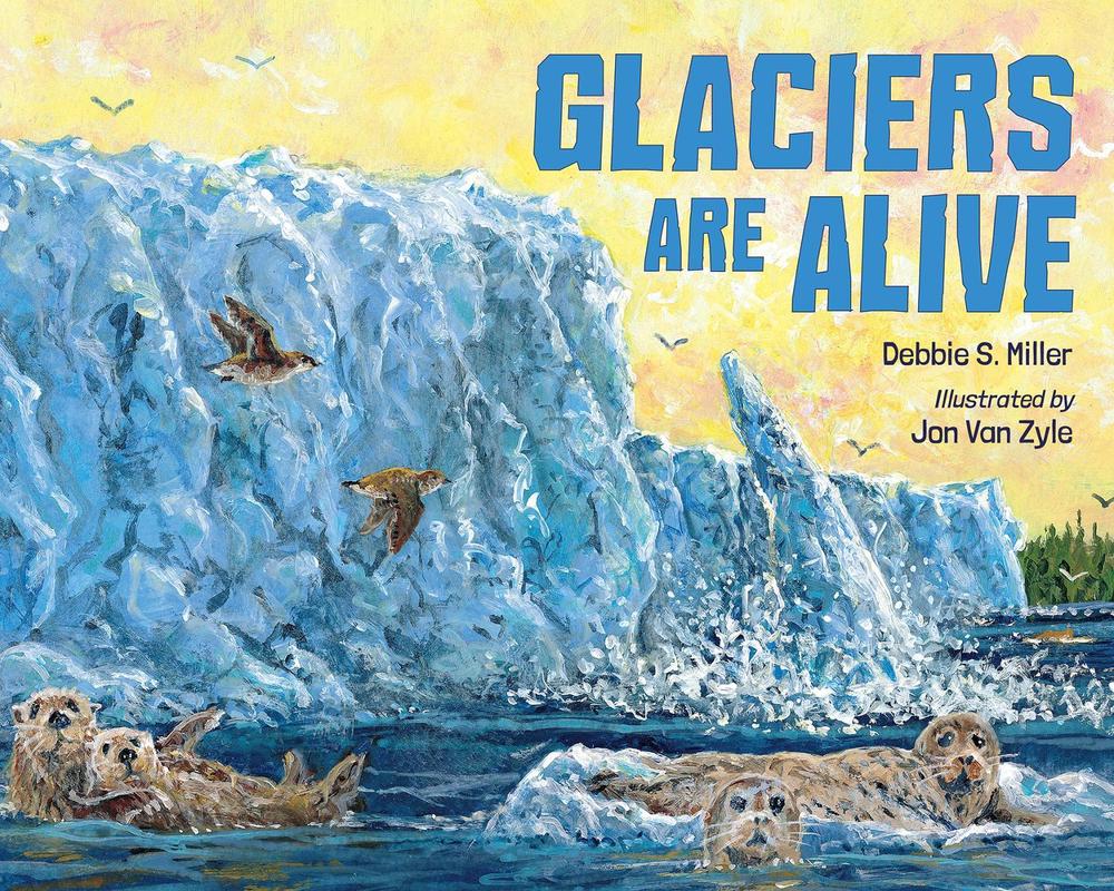 Glaciers Are Alive by Debbie S. Miller - ISBN: 9781623543617