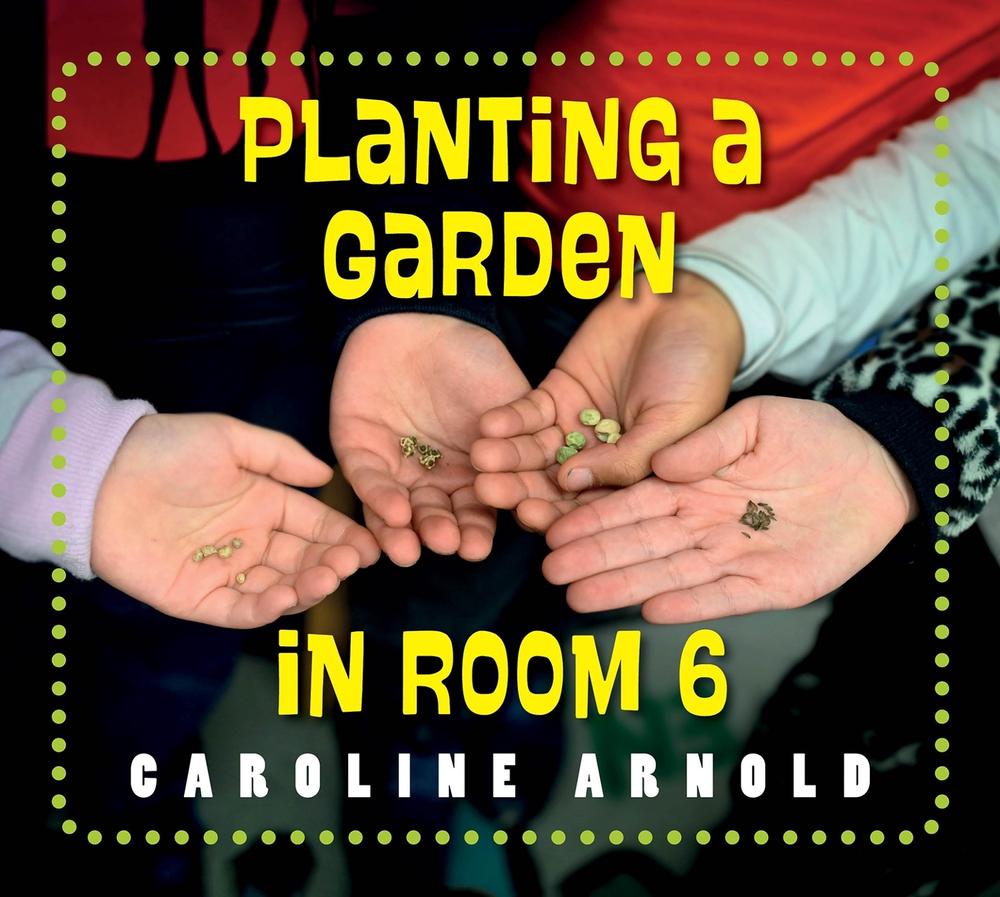 Planting a Garden in Room 6 by Caroline Arnold - ISBN: 9781623544300