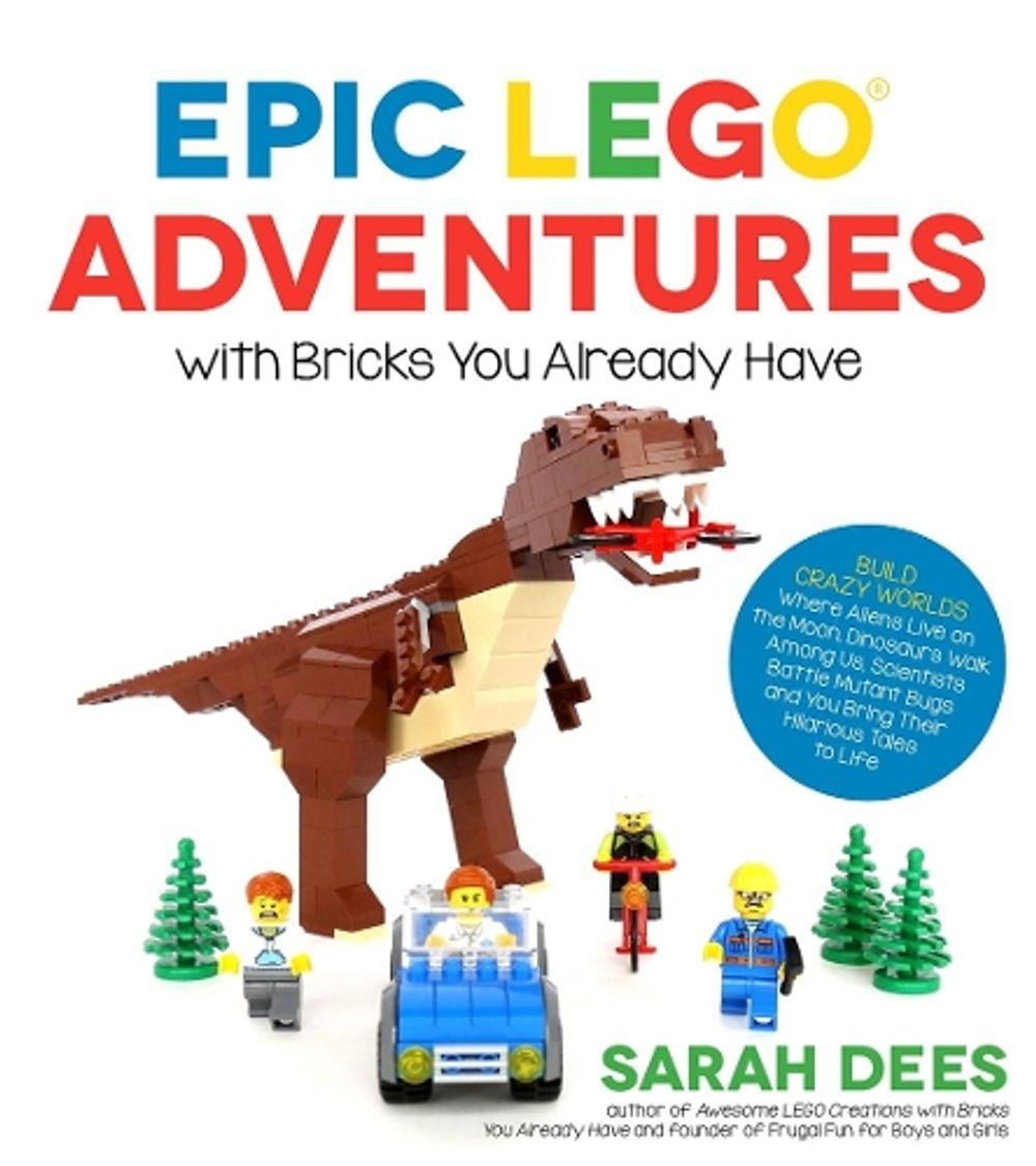 Epic LEGO Adventures with Bricks You Already Have by Sarah Dees - ISBN: 9781624143861