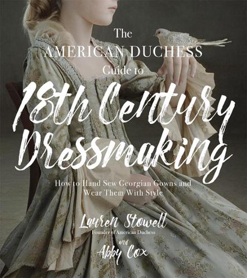 The American Duchess Guide to 18th Century Dressmaking, 9781624144530