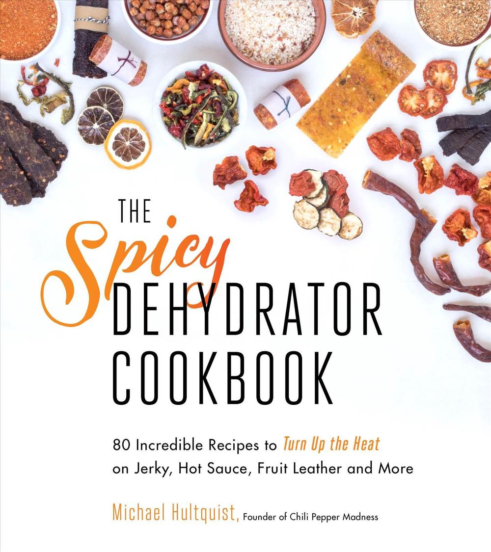 Spicy Dehydrator Cookbook by Michael Hultquist, Hardcover