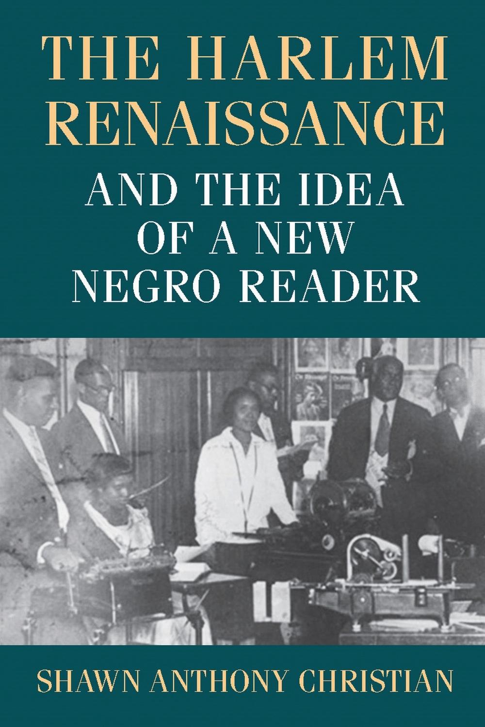 The Harlem Renaissance and the Idea of a New Negro Reader by Shawn ...