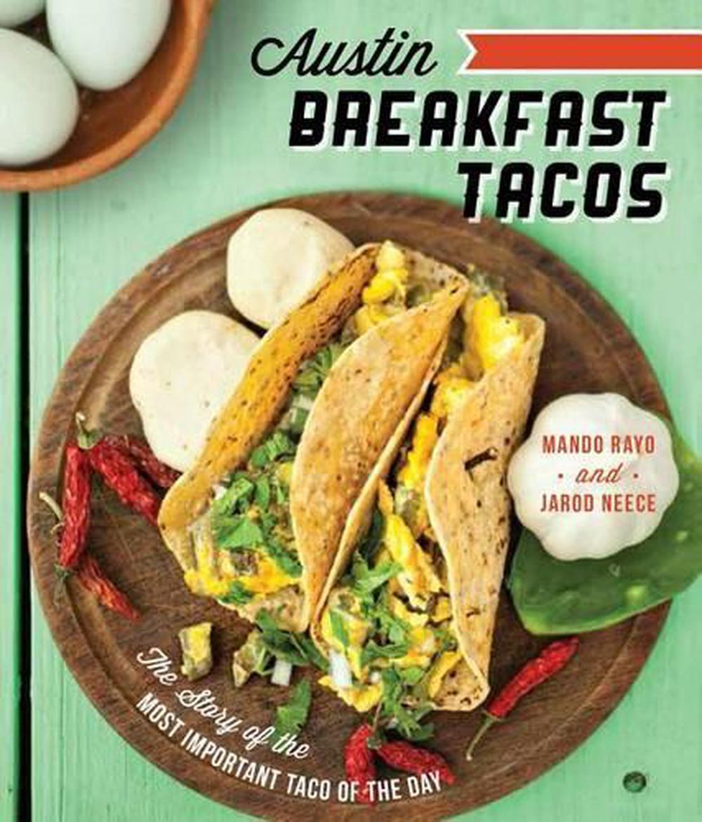 Austin Breakfast Tacos: The Story of the Most Important Taco of the Day, 9781626190498