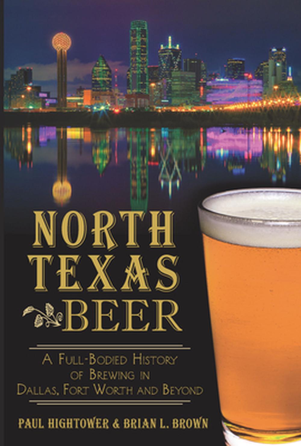North Texas Beer: A Full-Bodied History of Brewing in Dallas, Fort Worth and Beyond, 9781626194328
