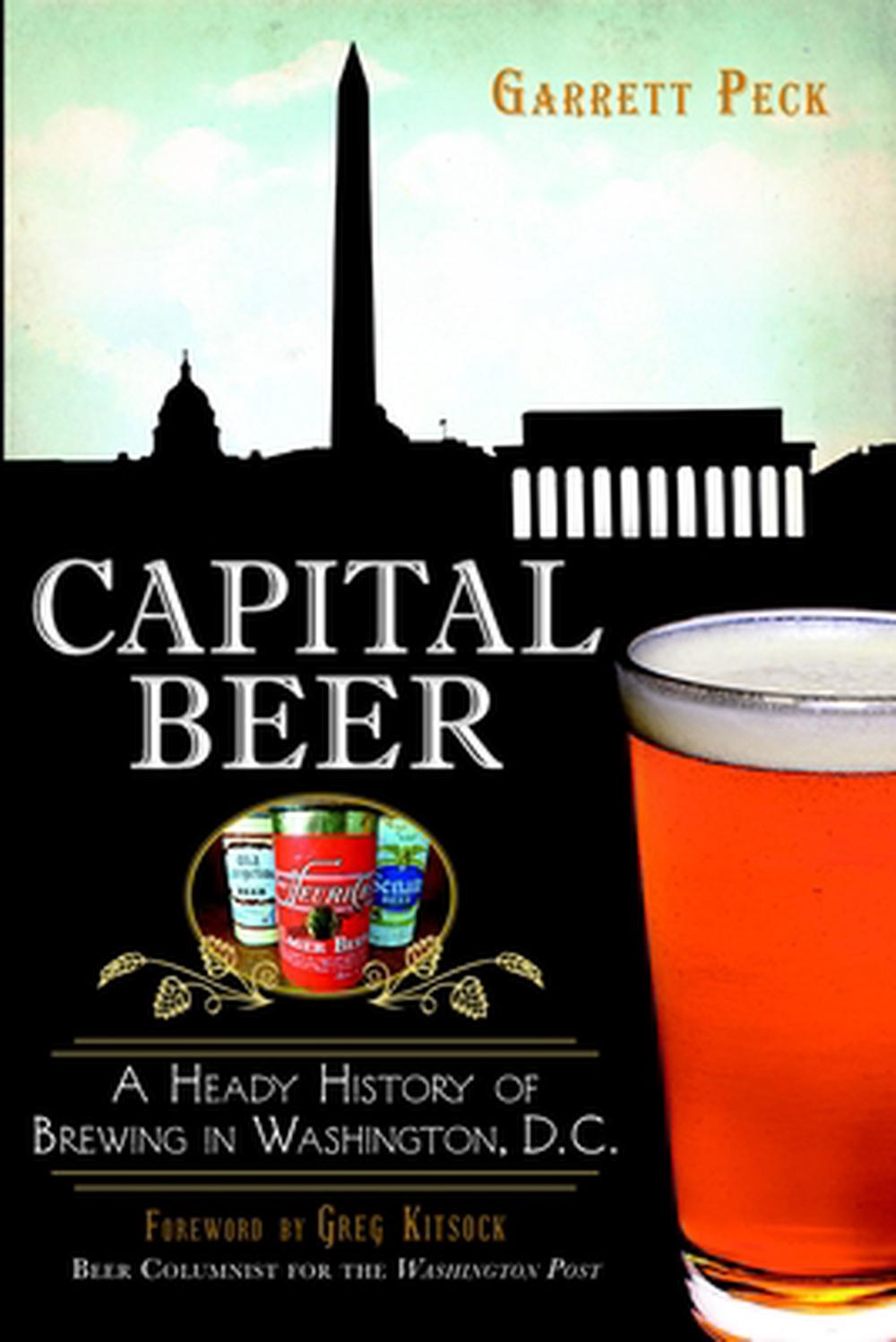 Capital Beer: A Heady History of Brewing in Washington, D.C., 9781626194410