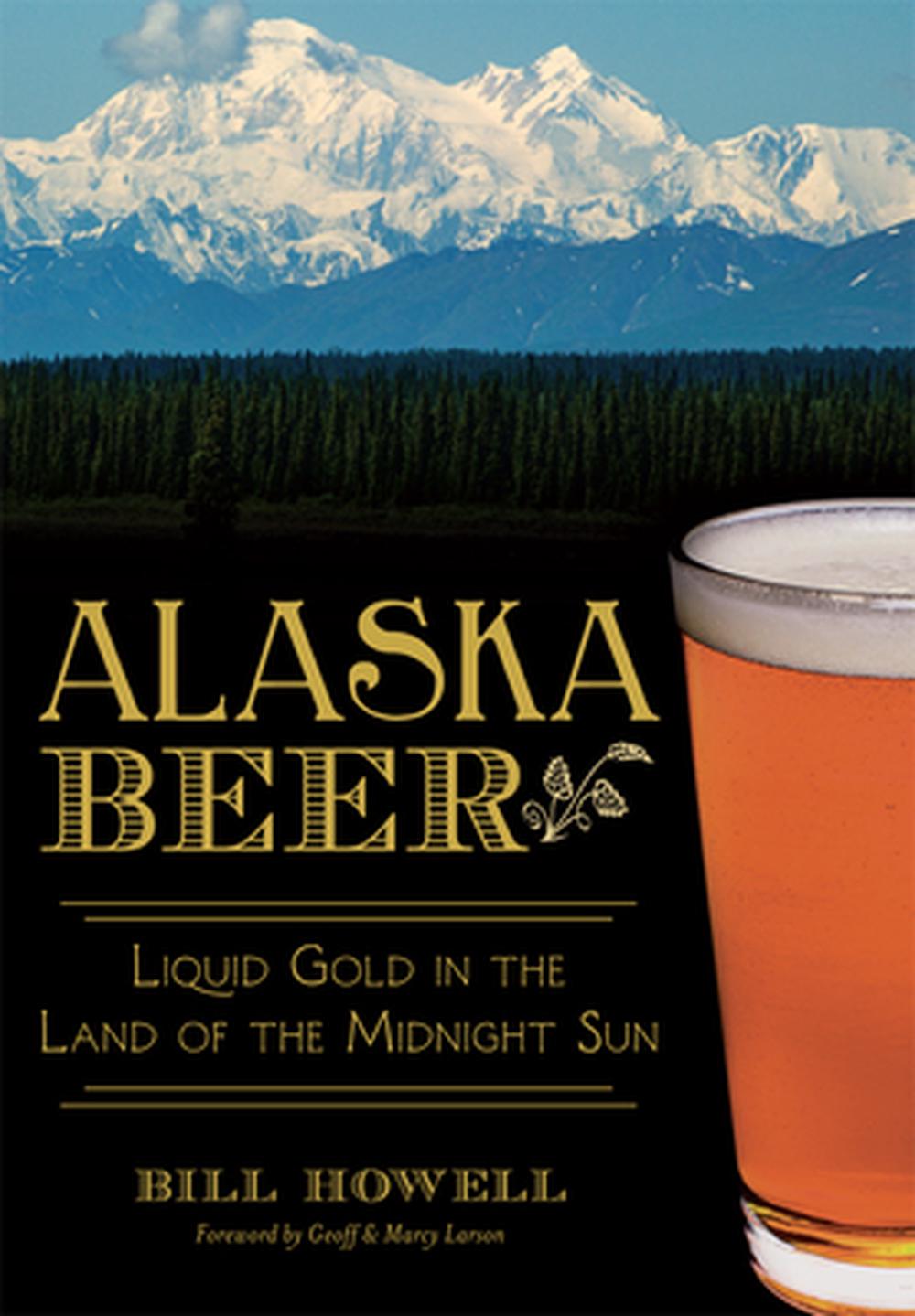 Alaska Beer:: Liquid Gold in the Land of the Midnight Sun, 9781626194496