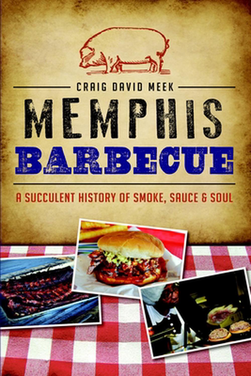 Memphis Barbecue:: A Succulent History of Smoke, Sauce & Soul, 9781626195349