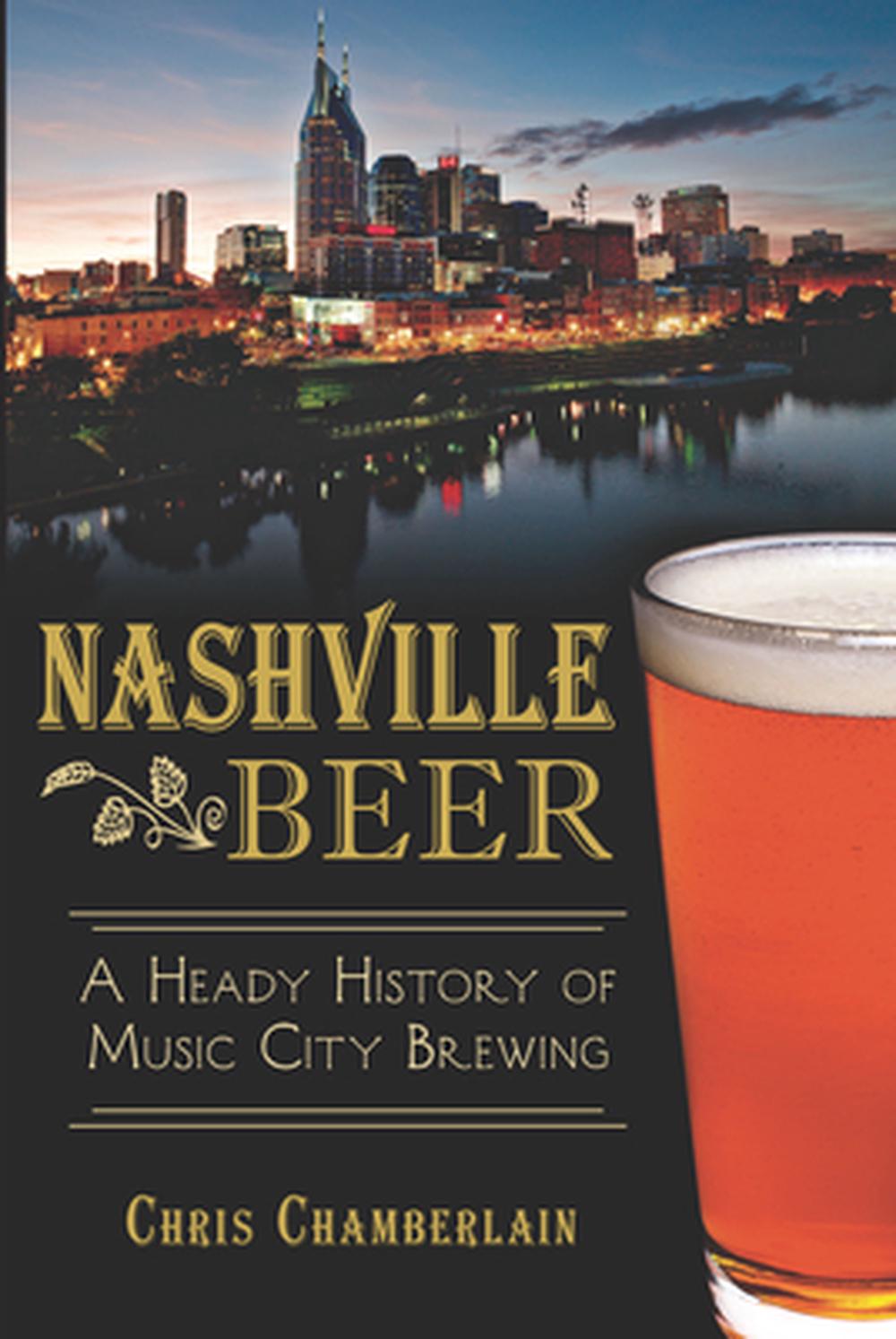 Nashville Beer: A Heady History of Music City Brewing, 9781626195394