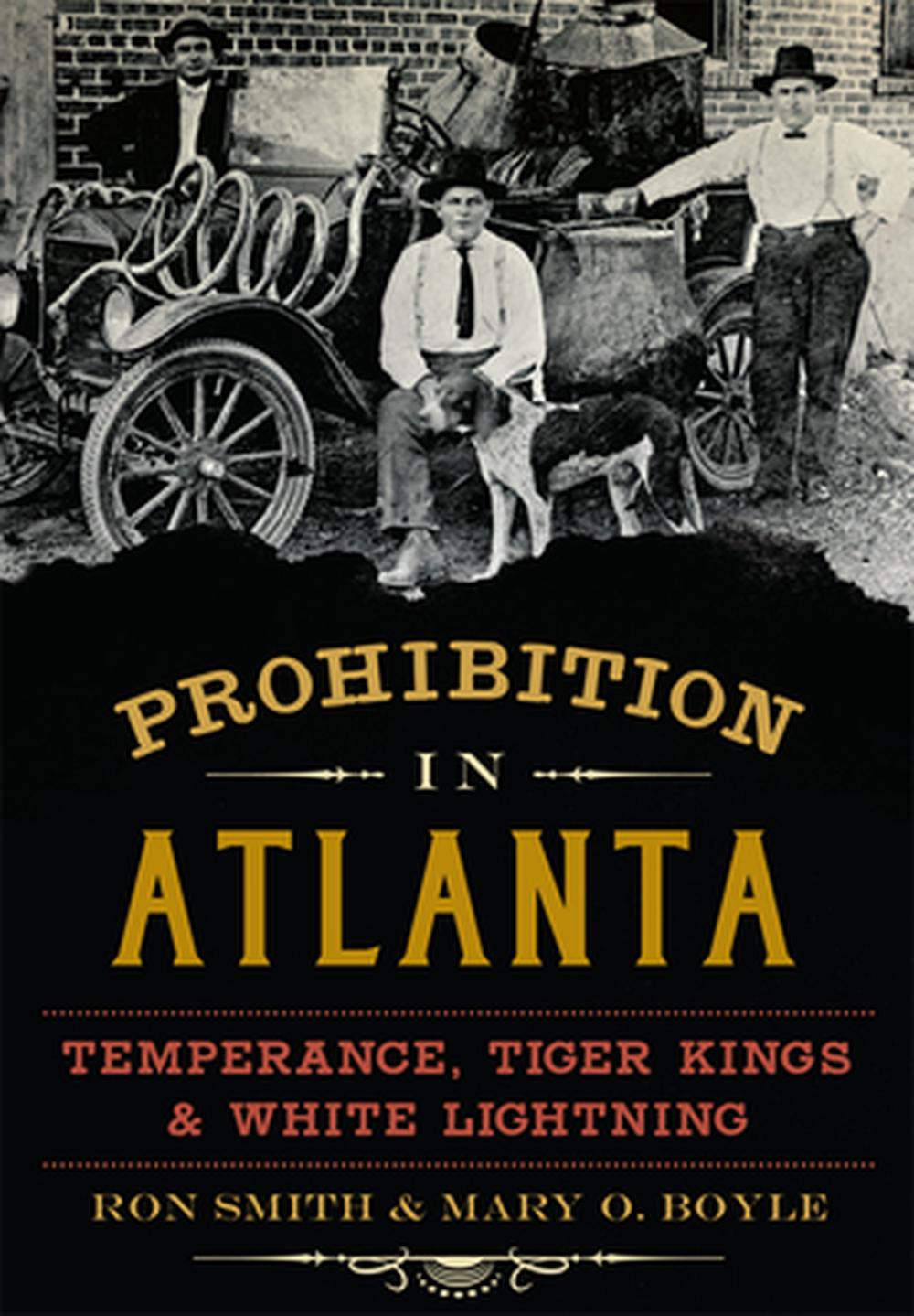 Prohibition in Atlanta: Temperance, Tiger Kings & White Lightning, 9781626196063