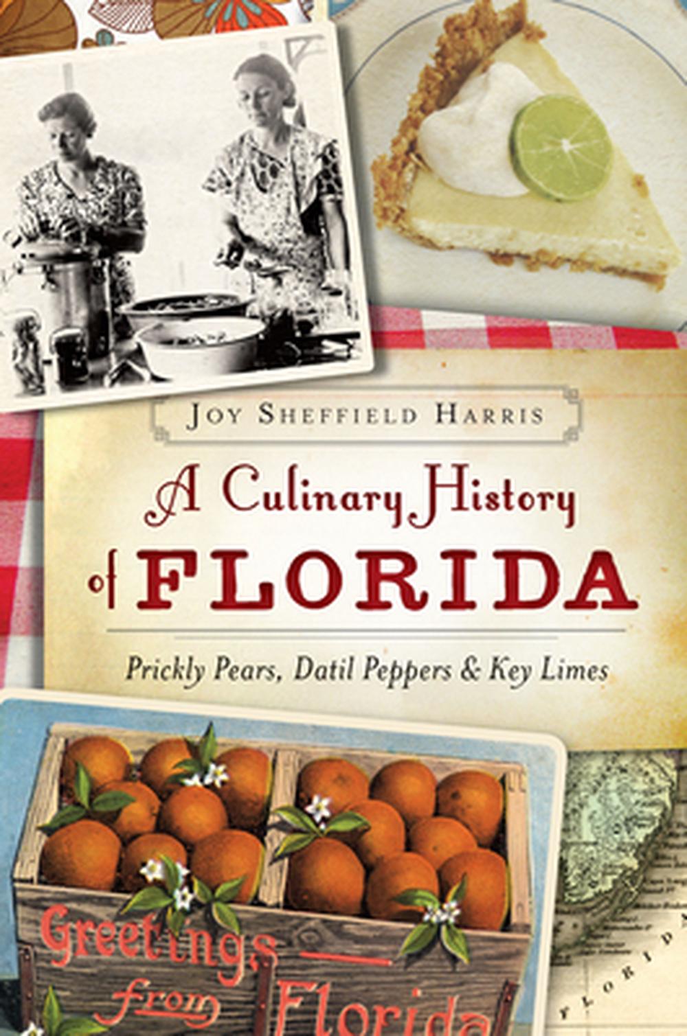 A Culinary History of Florida: Prickly Pears, Datil Peppers & Key Limes, 9781626196575