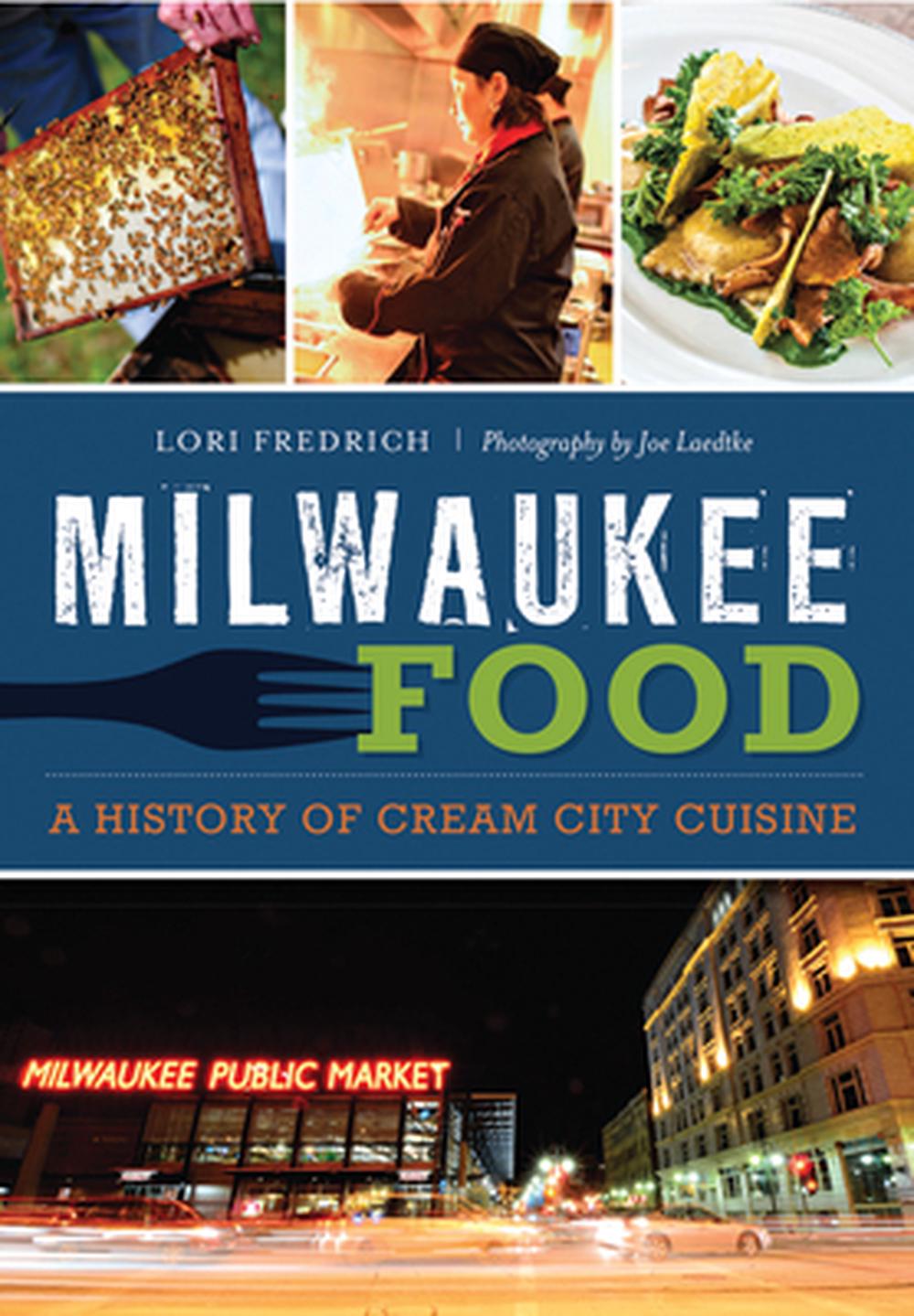 Milwaukee Food:: A History of Cream City Cuisine, 9781626196704
