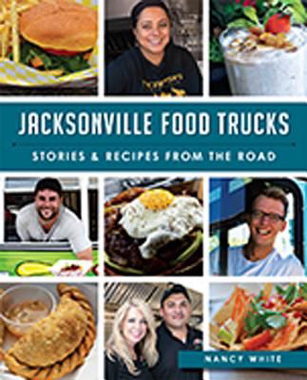 Jacksonville Food Trucks:: Stories & Recipes from the Road, 9781626197657