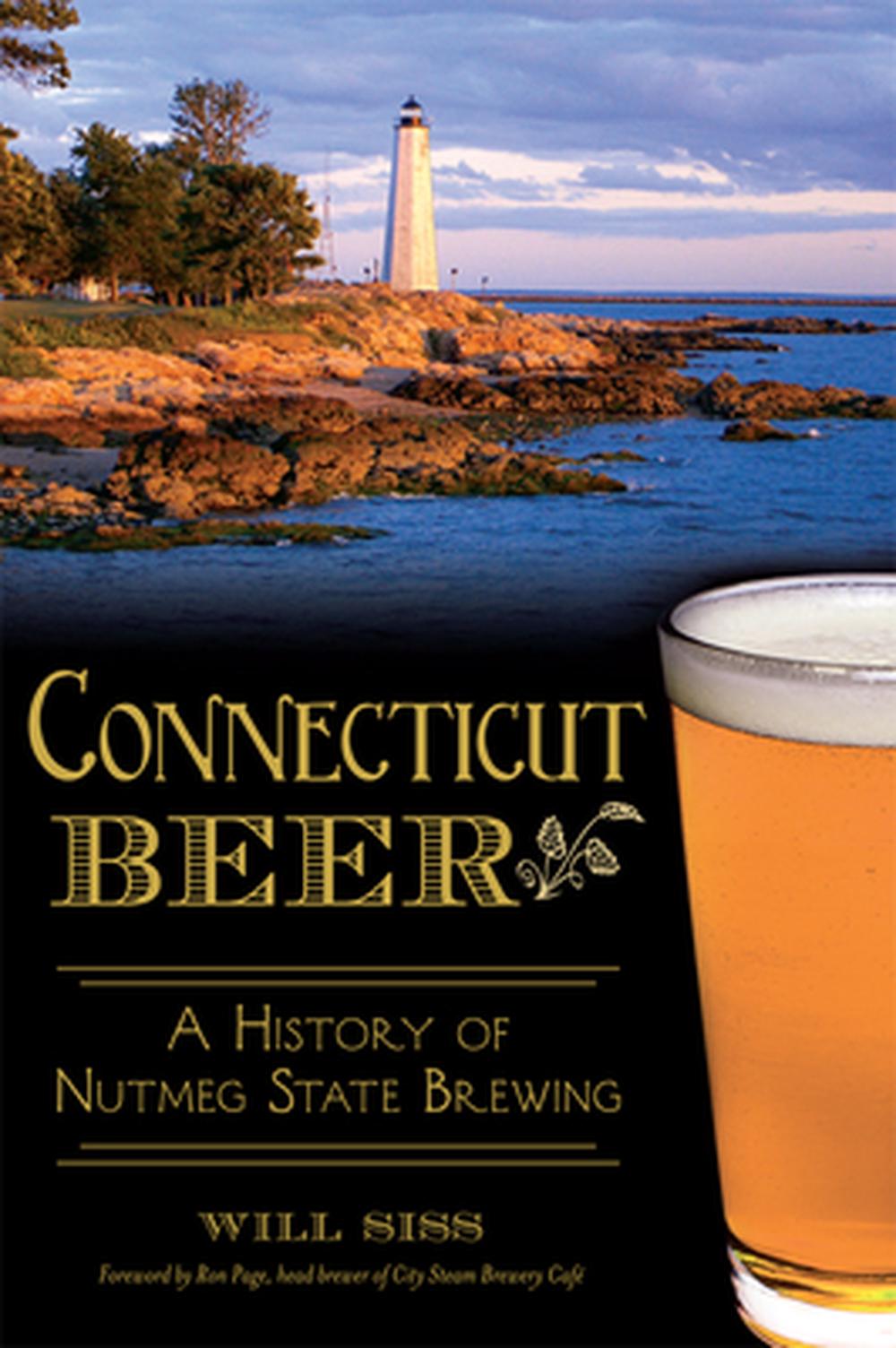 Connecticut Beer:: A History of Nutmeg State Brewing, 9781626197930