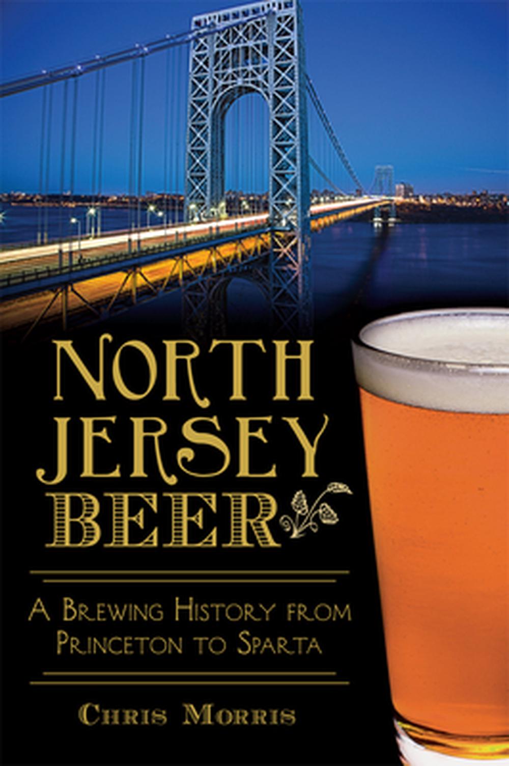 North Jersey Beer:: A Brewing History from Princeton to Sparta, 9781626199071