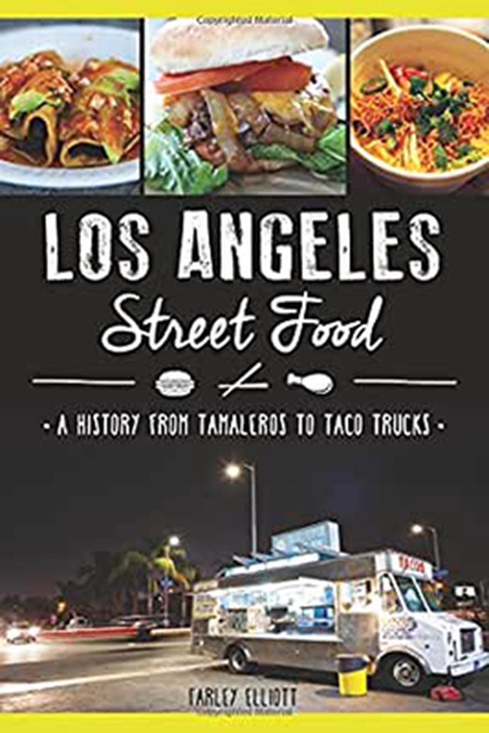 Los Angeles Street Food:: A History from Tamaleros to Taco Trucks, 9781626199910