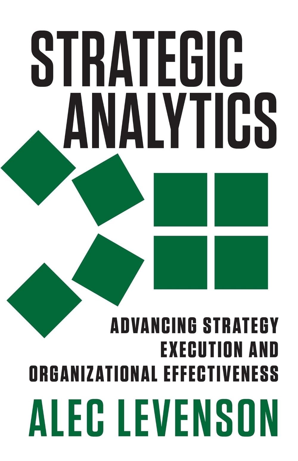Strategic Analytics: Advancing Strategy Execution and Organizational Effectiveness by Alec Levenson - ISBN: 9781626560550