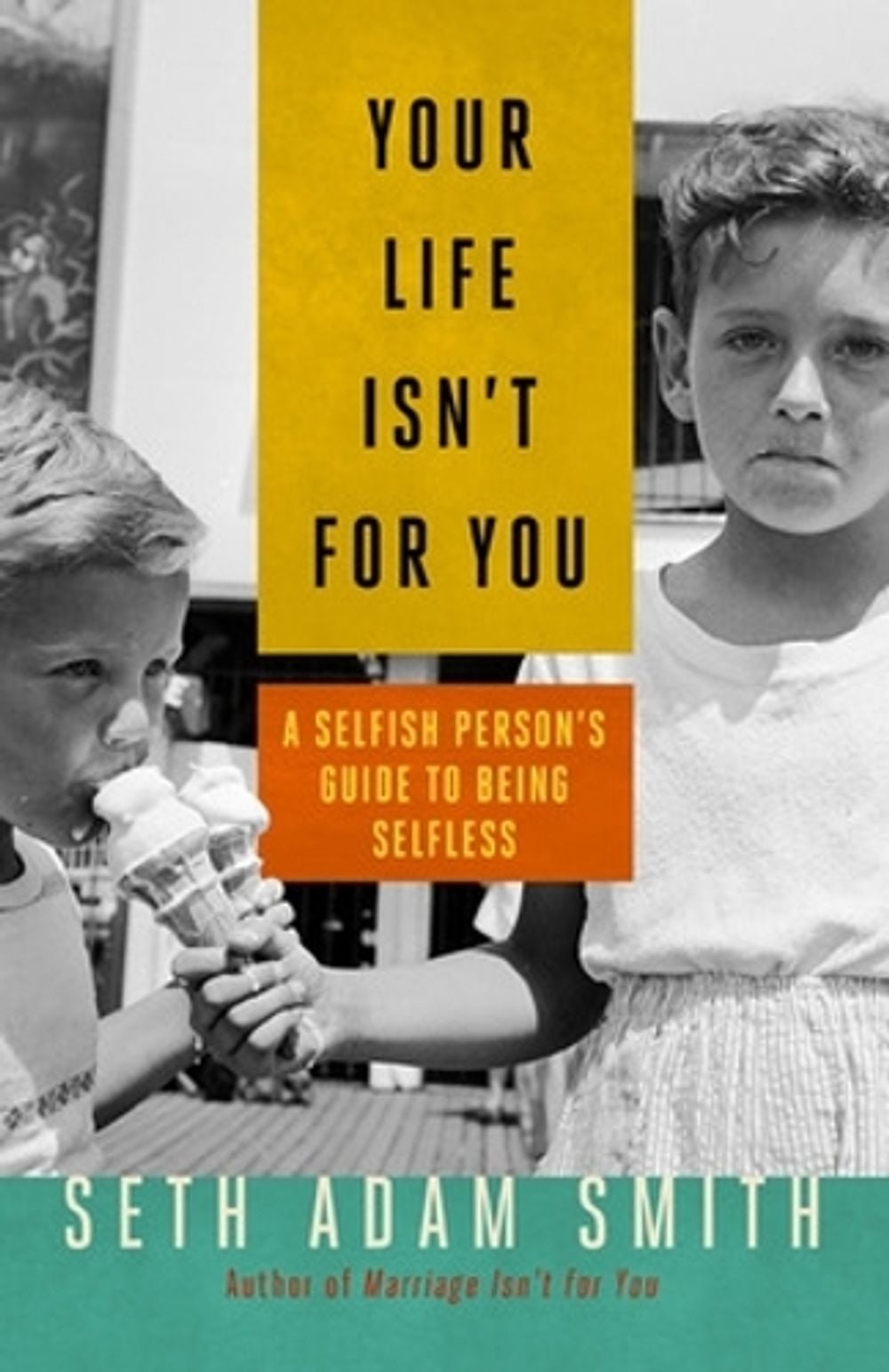 Your Life Isn't for You: A Selfish Persons Guide to Being Selfless by Seth Adam Smith - ISBN: 9781626560956