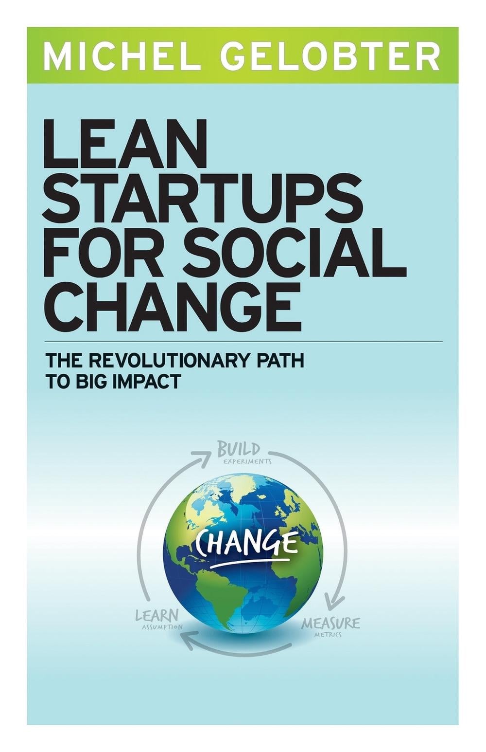 Lean Startups for Social Change: The Revolutionary Path to Big Impact by Michel Gelobter - ISBN: 9781626561496