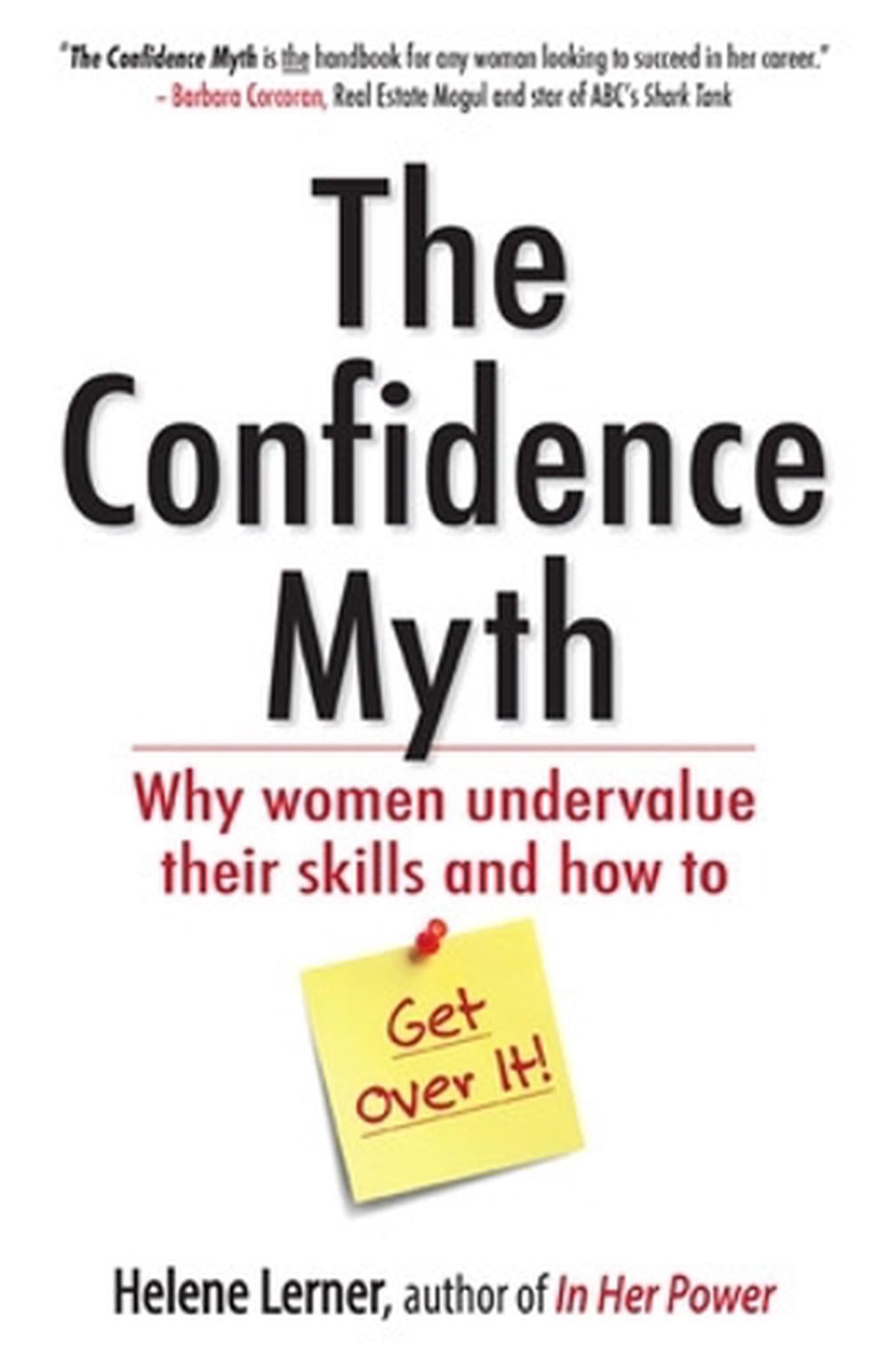 The Confidence Myth: Why Women Undervalue Their Skills, and How to Get Over It by Helene Lerner - ISBN: 9781626562028