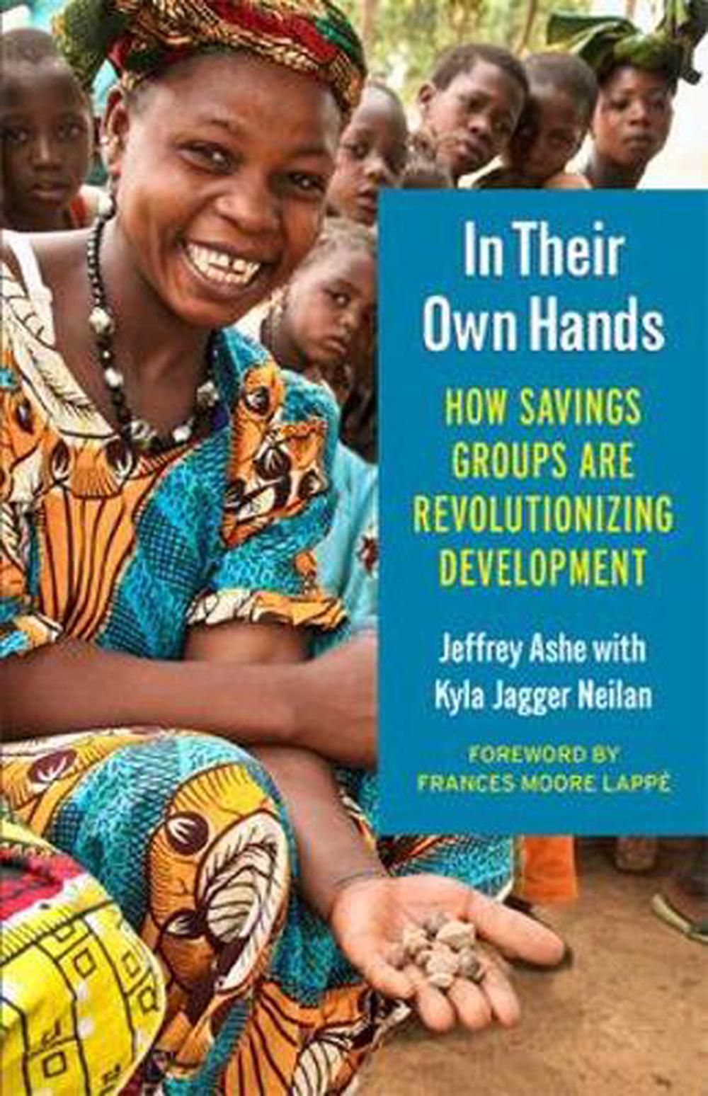 In Their Own Hands: How Savings Groups Are Revolutionizing Development by Jeffrey Ashe - ISBN: 9781626562189