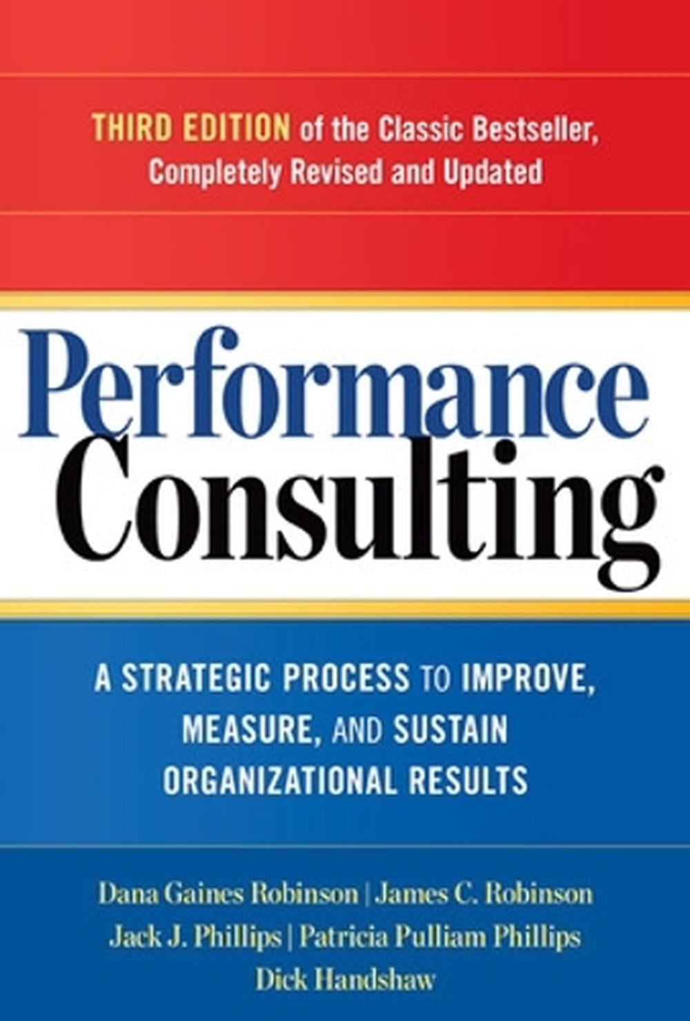Performance Consulting: A Strategic Process to Improve, Measure, and Sustain Organizational Results by James C. Robinson - ISBN: 9781626562295