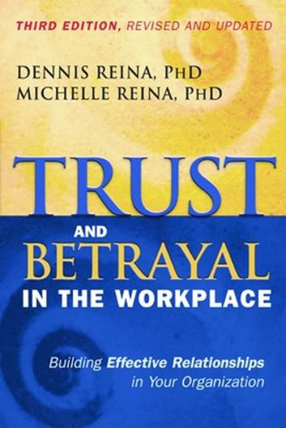Trust and Betrayal in the Workplace: Building Effective Relationships in Your Organization by Dennis S. Reina - ISBN: 9781626562578