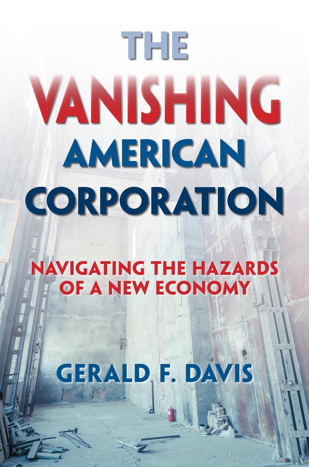 The Vanishing American Corporation: Navigating the Hazards of a New Economy by Davis - ISBN: 9781626562790