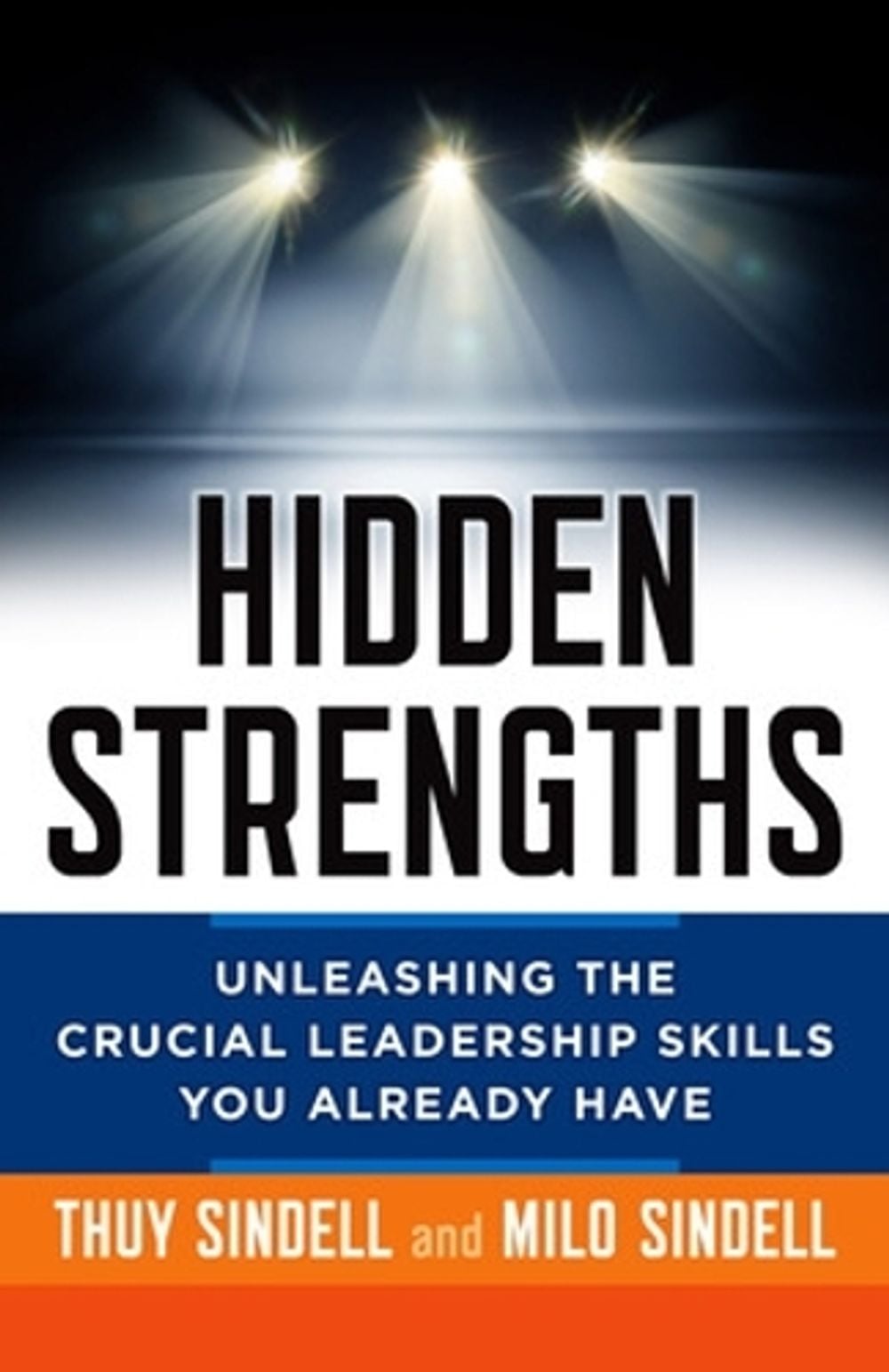 Hidden Strengths: Unleashing the Crucial Leadership Skills You Already Have by Milo Sindell - ISBN: 9781626562837