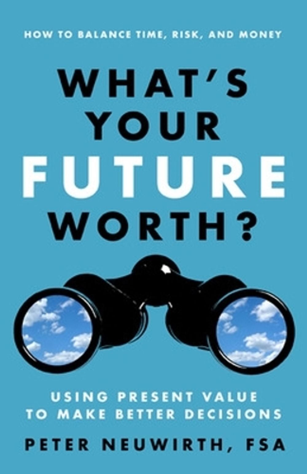 What's Your Future Worth? Using Present Value to Make Better Decisions by Peter Neuwirth - ISBN: 9781626563018