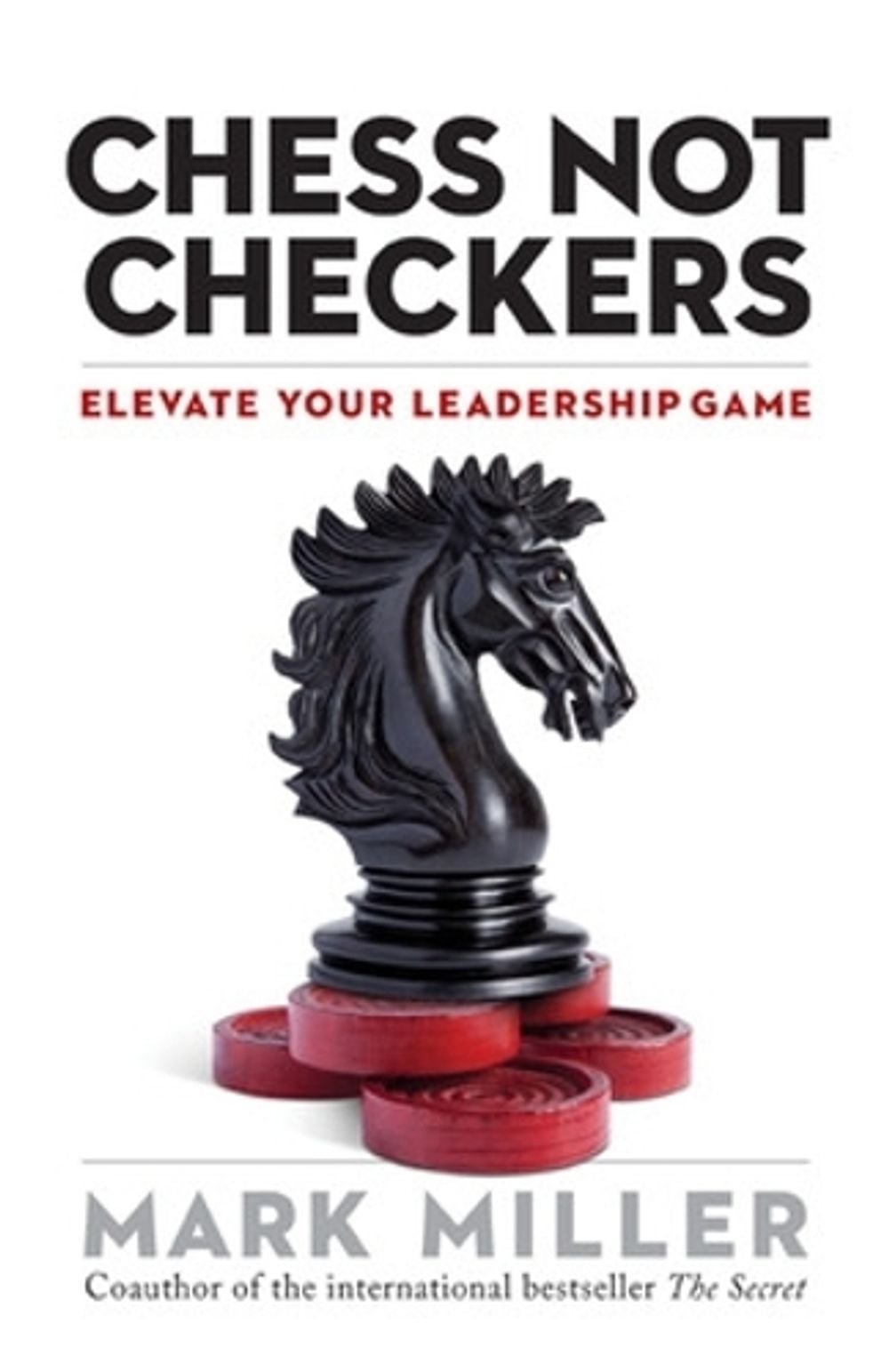 Chess Not Checkers: Elevate Your Leadership Game by Mark Miller - ISBN: 9781626563940